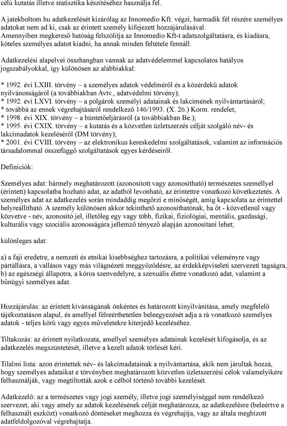 Amennyiben megkereső hatóság felszólítja az Innomedio Kft-t adatszolgáltatásra, és kiadásra, köteles személyes adatot kiadni, ha annak minden feltétele fennáll.
