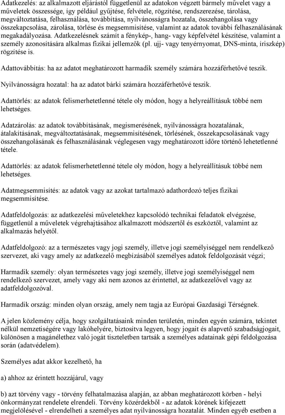 megakadályozása. Adatkezelésnek számít a fénykép-, hang- vagy képfelvétel készítése, valamint a személy azonosítására alkalmas fizikai jellemzők (pl.