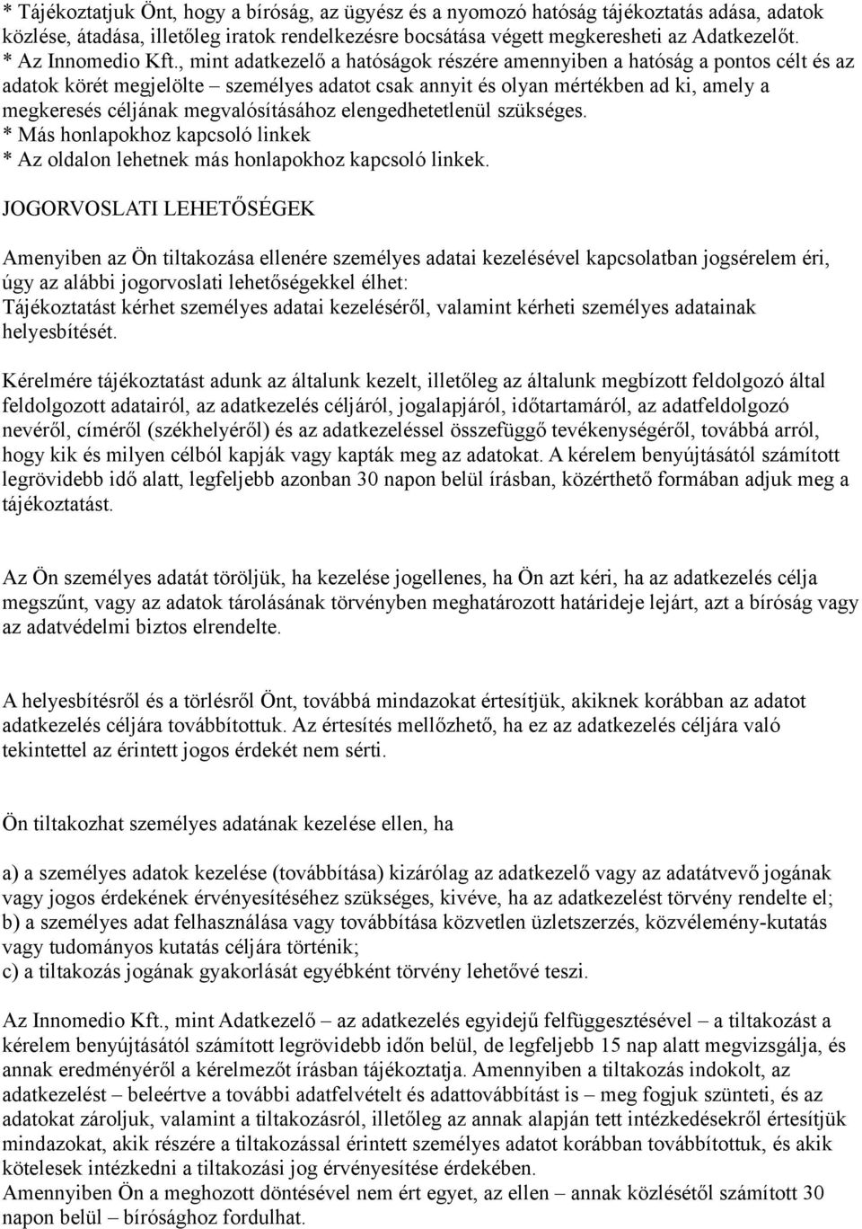 , mint adatkezelő a hatóságok részére amennyiben a hatóság a pontos célt és az adatok körét megjelölte személyes adatot csak annyit és olyan mértékben ad ki, amely a megkeresés céljának