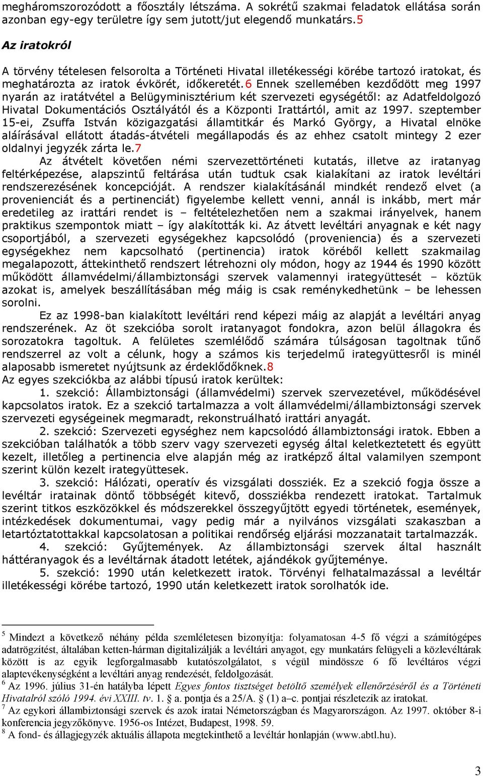 6 Ennek szellemében kezdődött meg 1997 nyarán az iratátvétel a Belügyminisztérium két szervezeti egységétől: az Adatfeldolgozó Hivatal Dokumentációs Osztályától és a Központi Irattártól, amit az 1997.