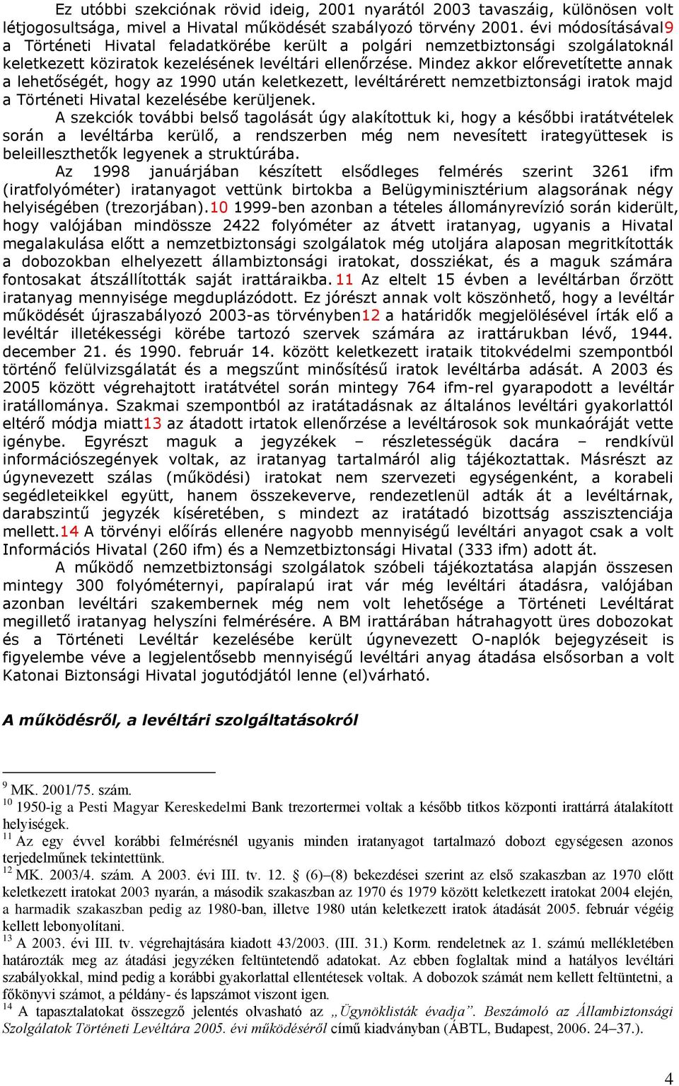 Mindez akkor előrevetítette annak a lehetőségét, hogy az 1990 után keletkezett, levéltárérett nemzetbiztonsági iratok majd a Történeti Hivatal kezelésébe kerüljenek.