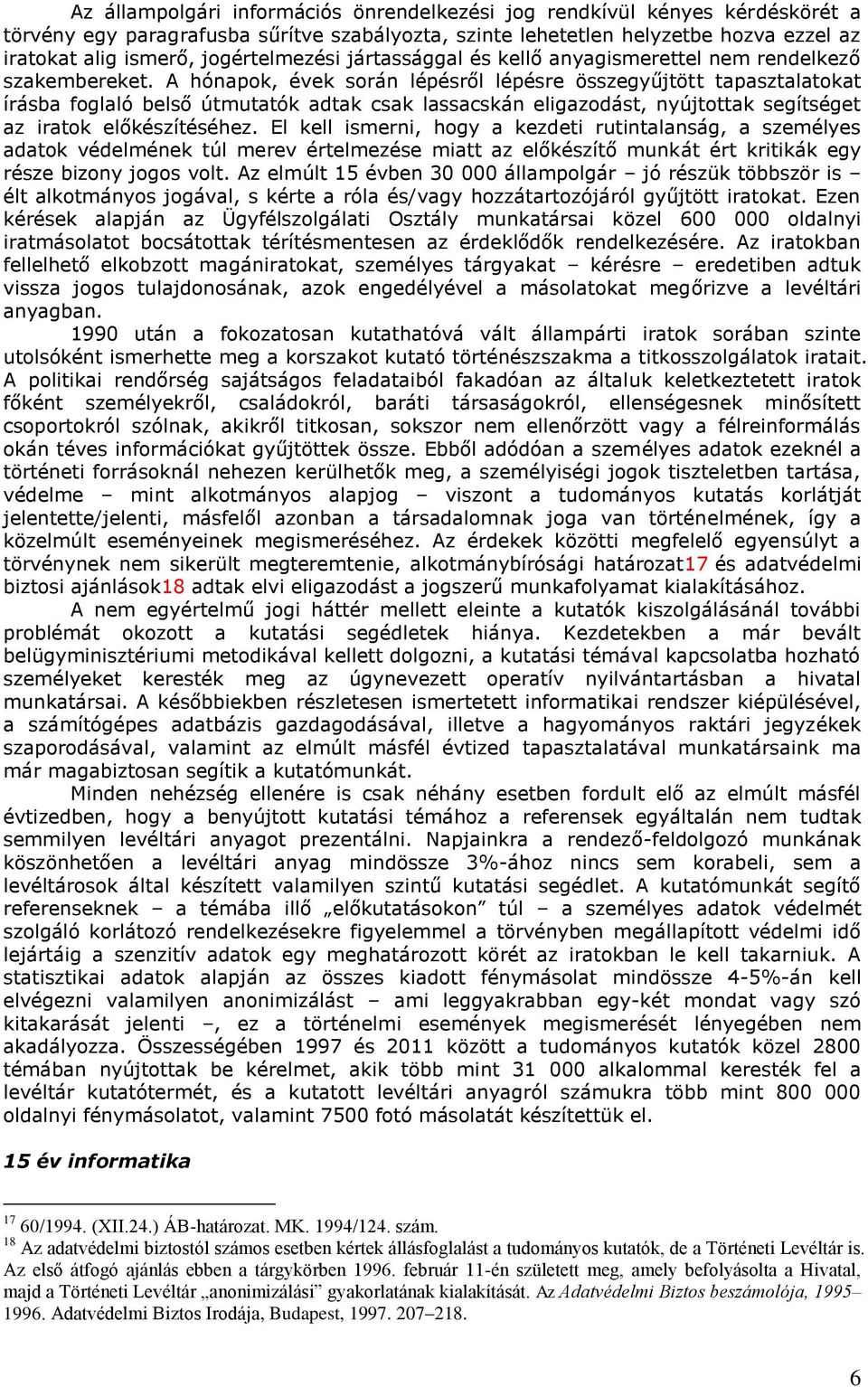 A hónapok, évek során lépésről lépésre összegyűjtött tapasztalatokat írásba foglaló belső útmutatók adtak csak lassacskán eligazodást, nyújtottak segítséget az iratok előkészítéséhez.