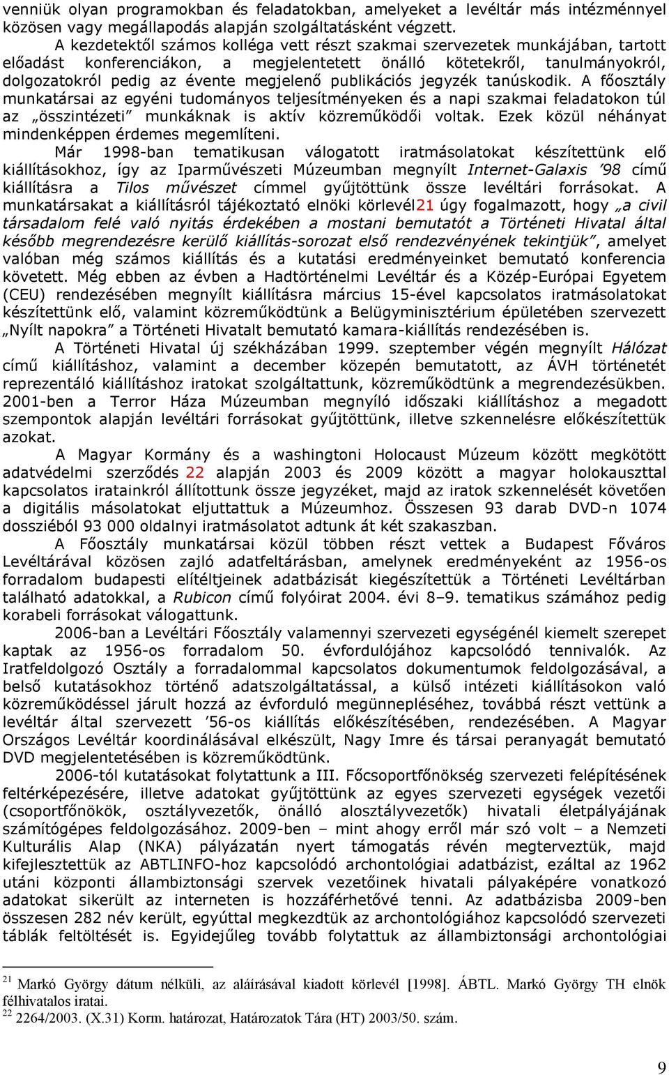 publikációs jegyzék tanúskodik. A főosztály munkatársai az egyéni tudományos teljesítményeken és a napi szakmai feladatokon túl az összintézeti munkáknak is aktív közreműködői voltak.