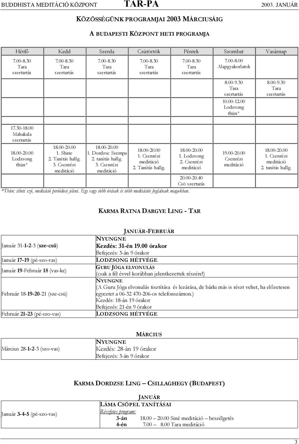 Tanítás hallg. 1. Lodzsong 2. Csenrézi 20.00-20.40 Csö szertarás *Thün: tibeti szó, periódust jelent. Egy vagy több órásak és több t foglalnak magukban. 19.00-20.00 Csenrézi 1. Csenrézi 2. tanítás hallg.