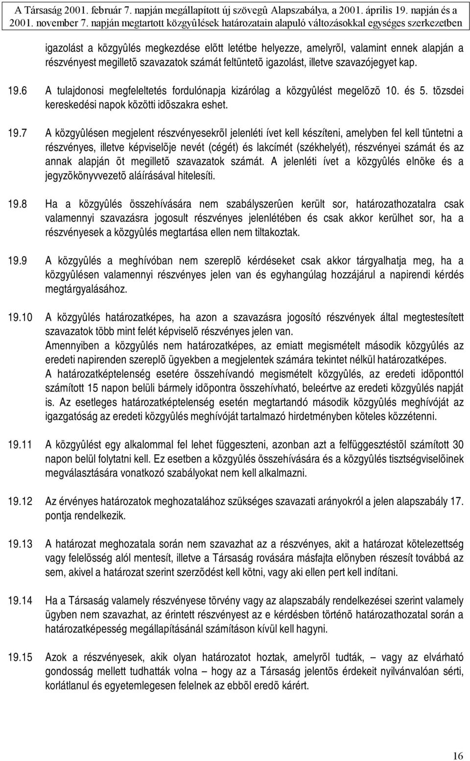 7 A közgyûlésen megjelent részvényesekrõl jelenléti ívet kell készíteni, amelyben fel kell tüntetni a részvényes, illetve képviselõje nevét (cégét) és lakcímét (székhelyét), részvényei számát és az