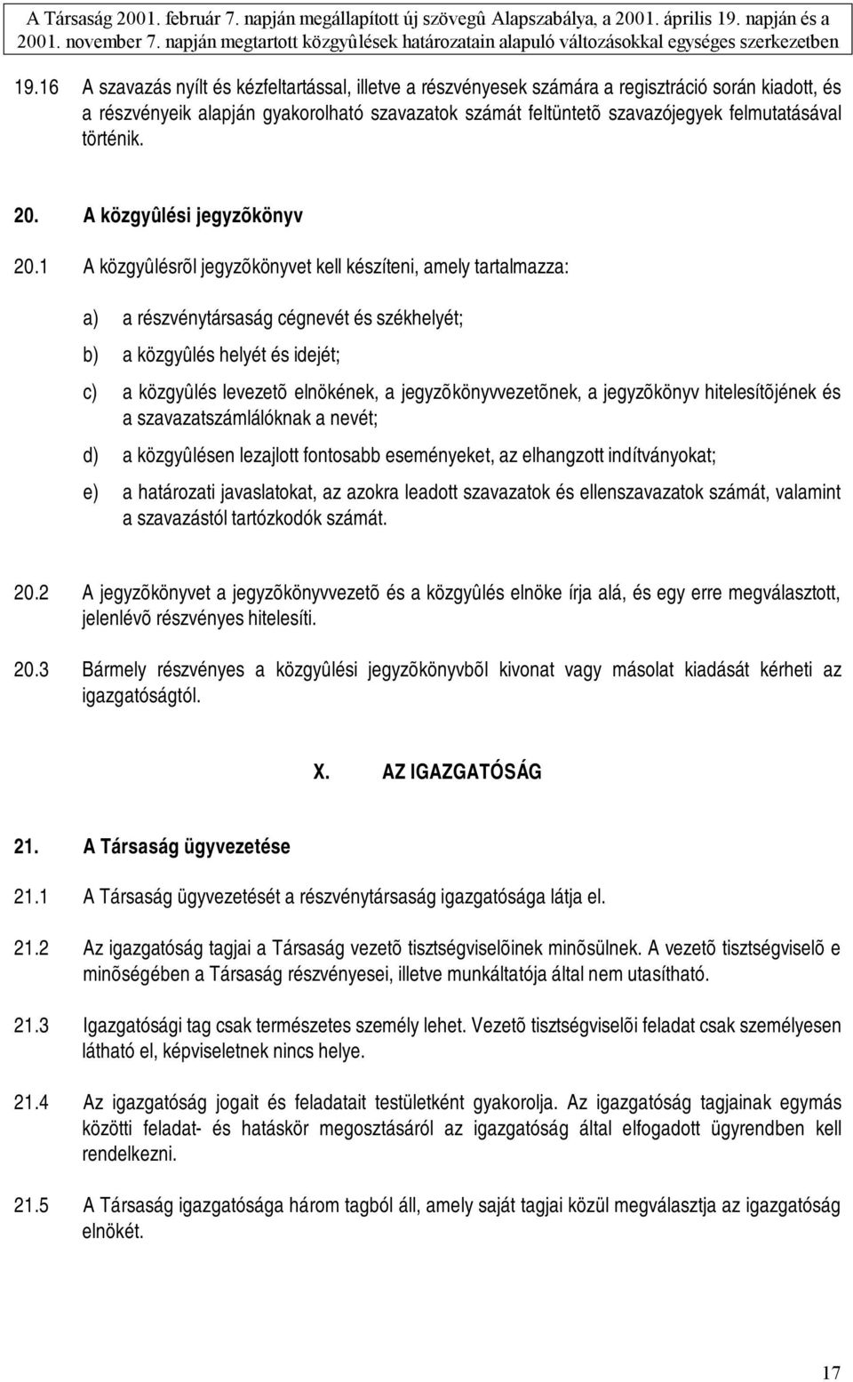 1 A közgyûlésrõl jegyzõkönyvet kell készíteni, amely tartalmazza: a) a részvénytársaság cégnevét és székhelyét; b) a közgyûlés helyét és idejét; c) a közgyûlés levezetõ elnökének, a