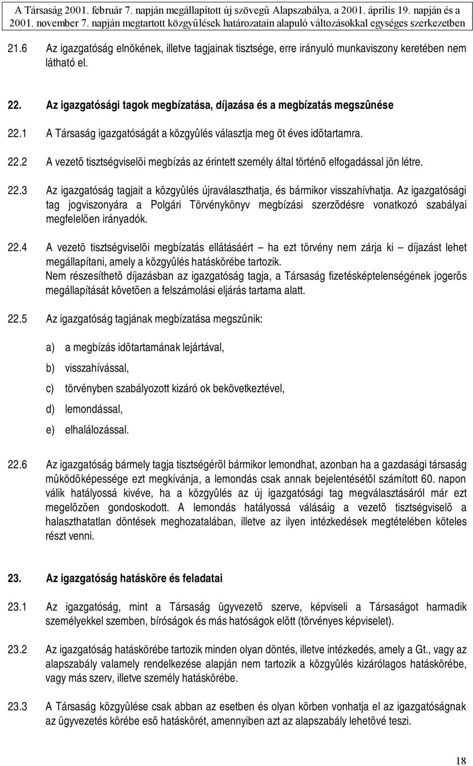 Az igazgatósági tag jogviszonyára a Polgári Törvénykönyv megbízási szerzõdésre vonatkozó szabályai megfelelõen irányadók. 22.