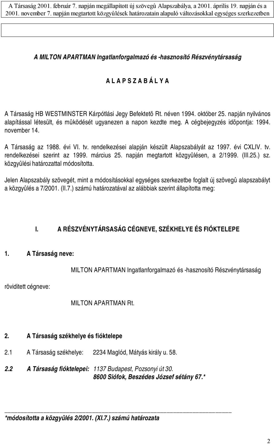 rendelkezései alapján készült Alapszabályát az 1997. évi CXLIV. tv. rendelkezései szerint az 1999. március 25. napján megtartott közgyûlésen, a 2/1999. (III.25.) sz.