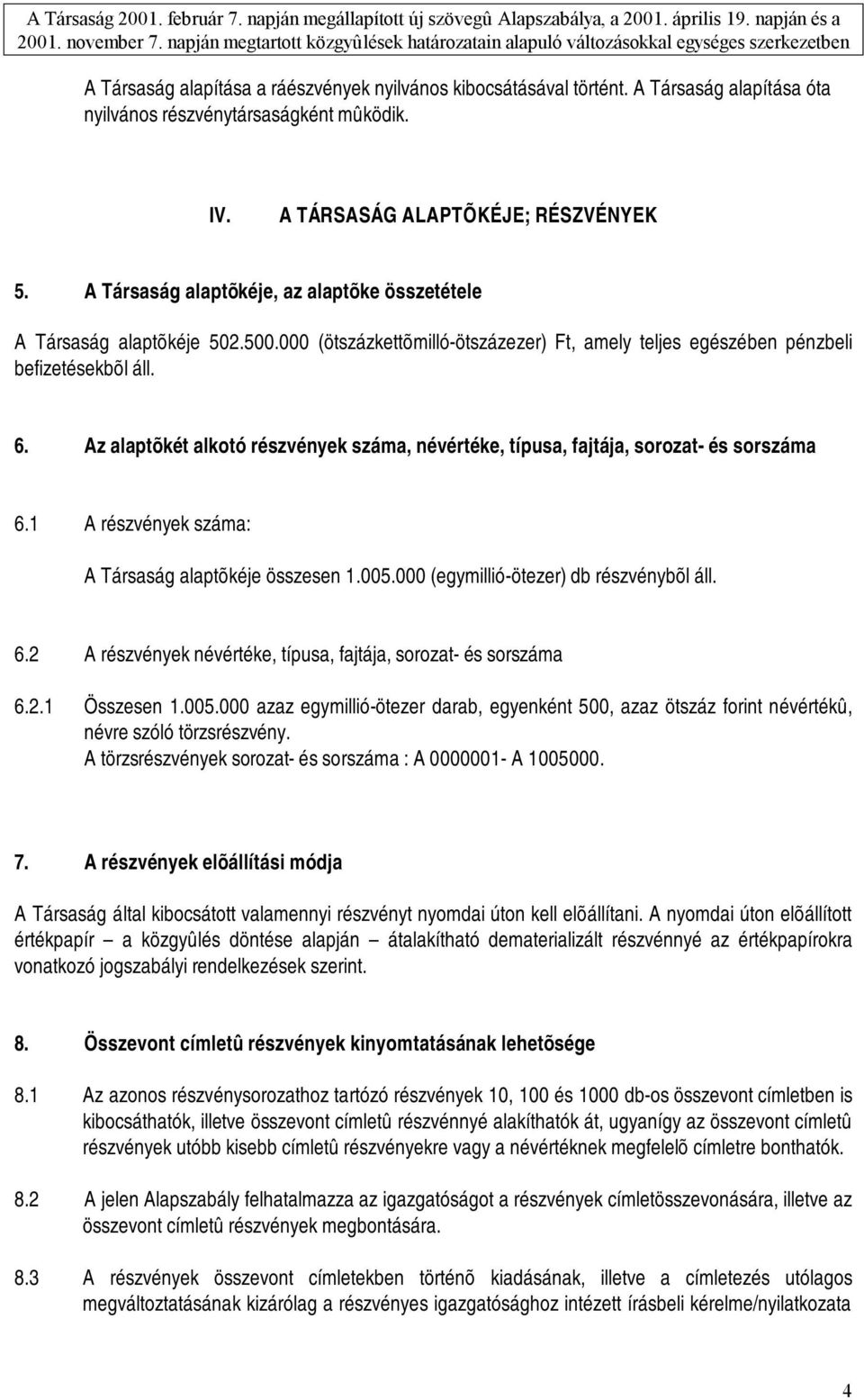 Az alaptõkét alkotó részvények száma, névértéke, típusa, fajtája, sorozat- és sorszáma 6.1 A részvények száma: A Társaság alaptõkéje összesen 1.005.000 (egymillió-ötezer) db részvénybõl áll. 6.2 A részvények névértéke, típusa, fajtája, sorozat- és sorszáma 6.