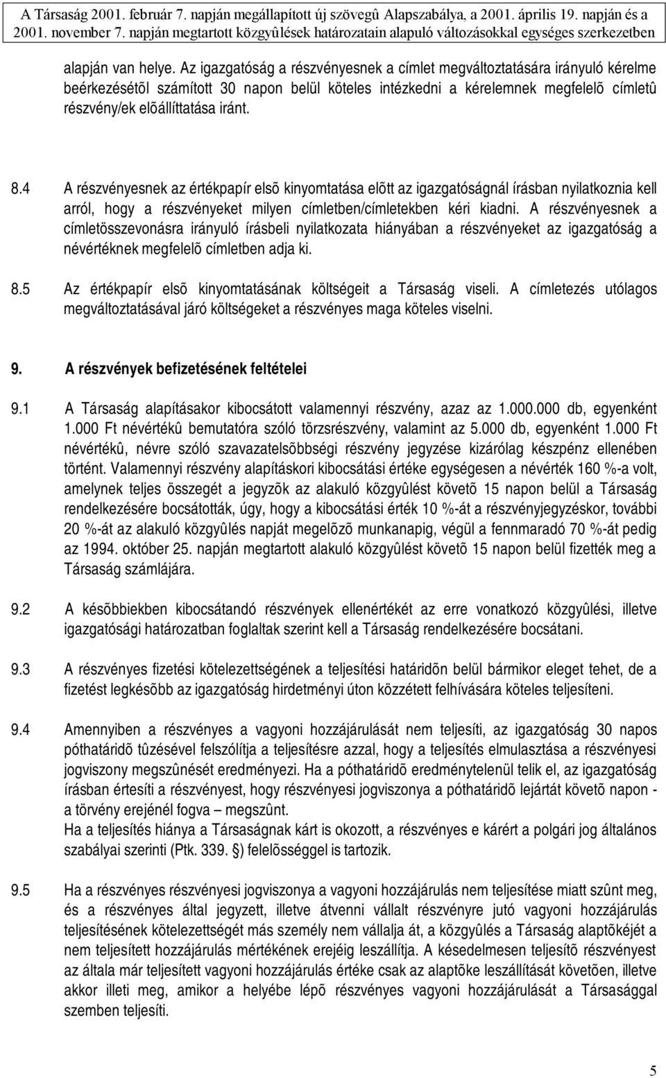 4 A részvényesnek az értékpapír elsõ kinyomtatása elõtt az igazgatóságnál írásban nyilatkoznia kell arról, hogy a részvényeket milyen címletben/címletekben kéri kiadni.