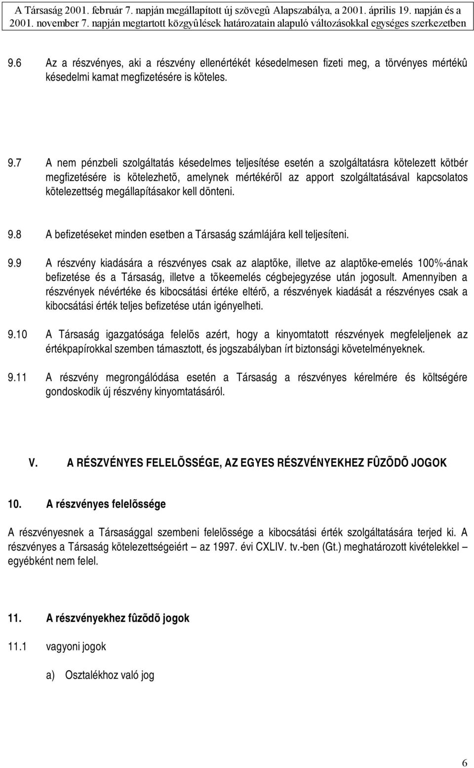 megállapításakor kell dönteni. 9.8 A befizetéseket minden esetben a Társaság számlájára kell teljesíteni. 9.9 A részvény kiadására a részvényes csak az alaptõke, illetve az alaptõke-emelés 100%-ának befizetése és a Társaság, illetve a tõkeemelés cégbejegyzése után jogosult.