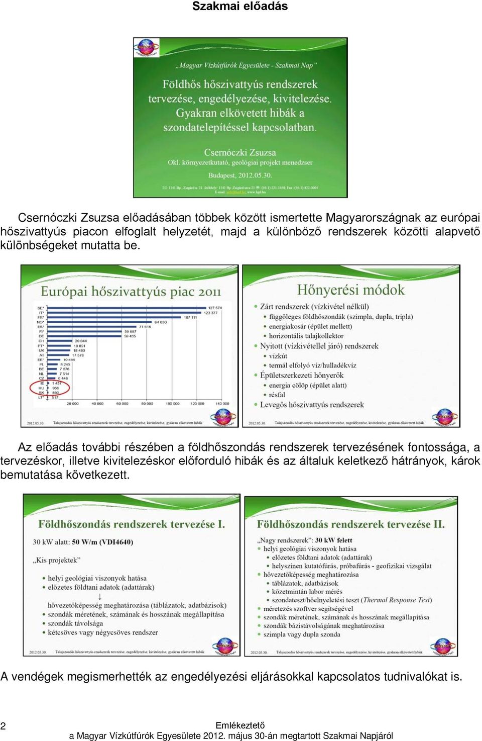 Az előadás további részében a földhőszondás rendszerek tervezésének fontossága, a tervezéskor, illetve kivitelezéskor