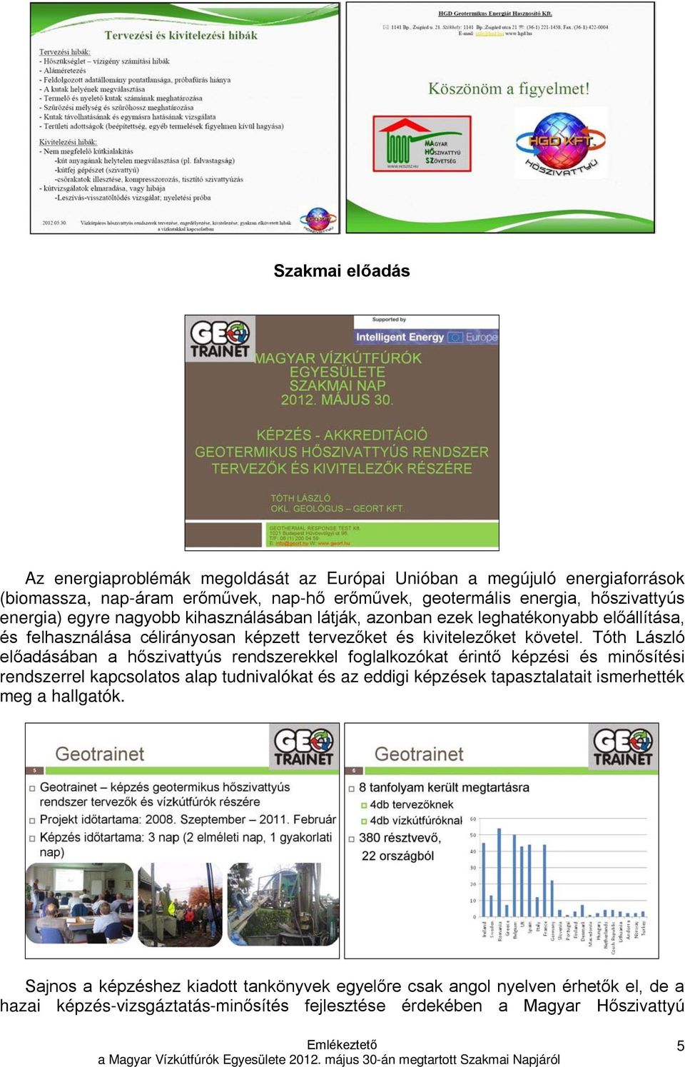 Tóth László előadásában a hőszivattyús rendszerekkel foglalkozókat érintő képzési és minősítési rendszerrel kapcsolatos alap tudnivalókat és az eddigi képzések tapasztalatait