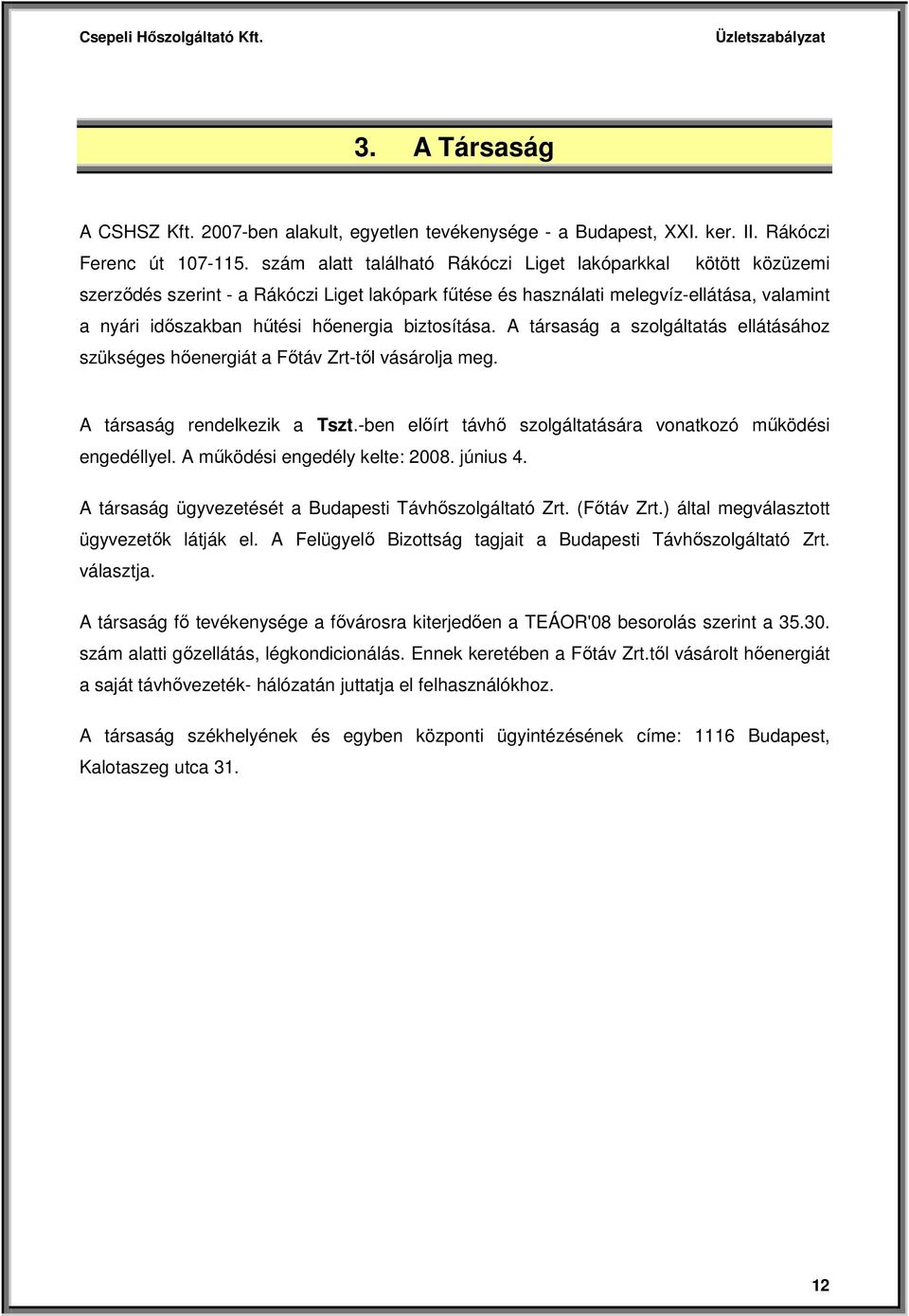 biztosítása. A társaság a szolgáltatás ellátásához szükséges hőenergiát a Főtáv Zrt-től vásárolja meg. A társaság rendelkezik a Tszt.-ben előírt távhő szolgáltatására vonatkozó működési engedéllyel.