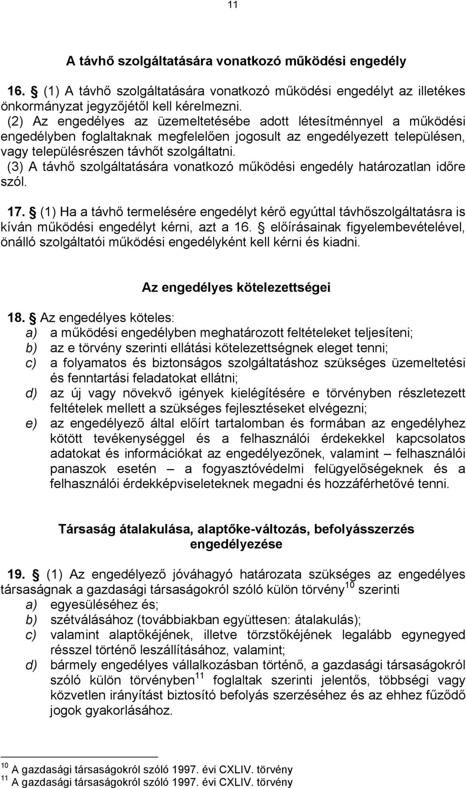 (3) A távhő szolgáltatására vonatkozó működési engedély határozatlan időre szól. 17. (1) Ha a távhő termelésére engedélyt kérő egyúttal távhőszolgáltatásra is kíván működési engedélyt kérni, azt a 16.