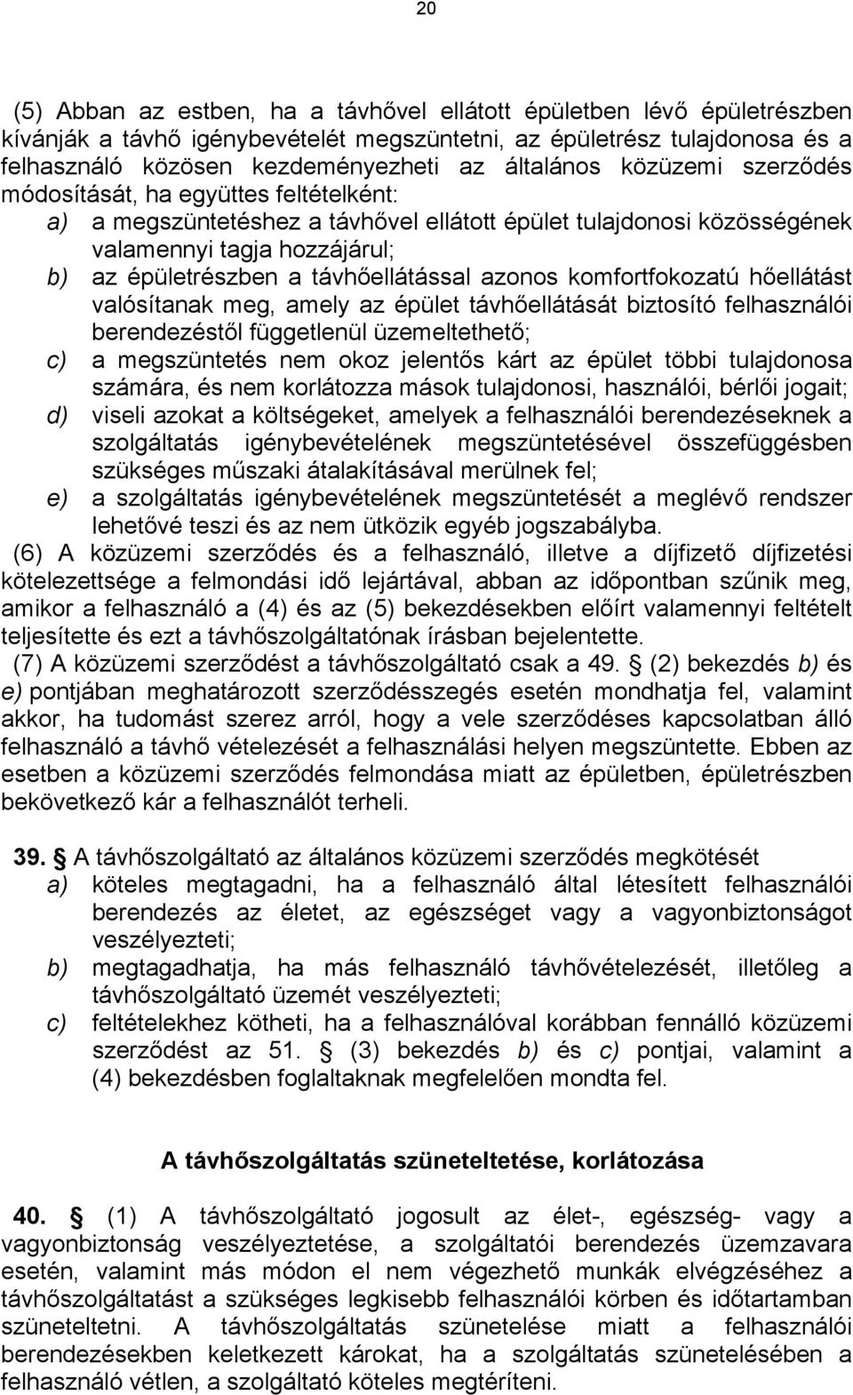 távhőellátással azonos komfortfokozatú hőellátást valósítanak meg, amely az épület távhőellátását biztosító felhasználói berendezéstől függetlenül üzemeltethető; c) a megszüntetés nem okoz jelentős