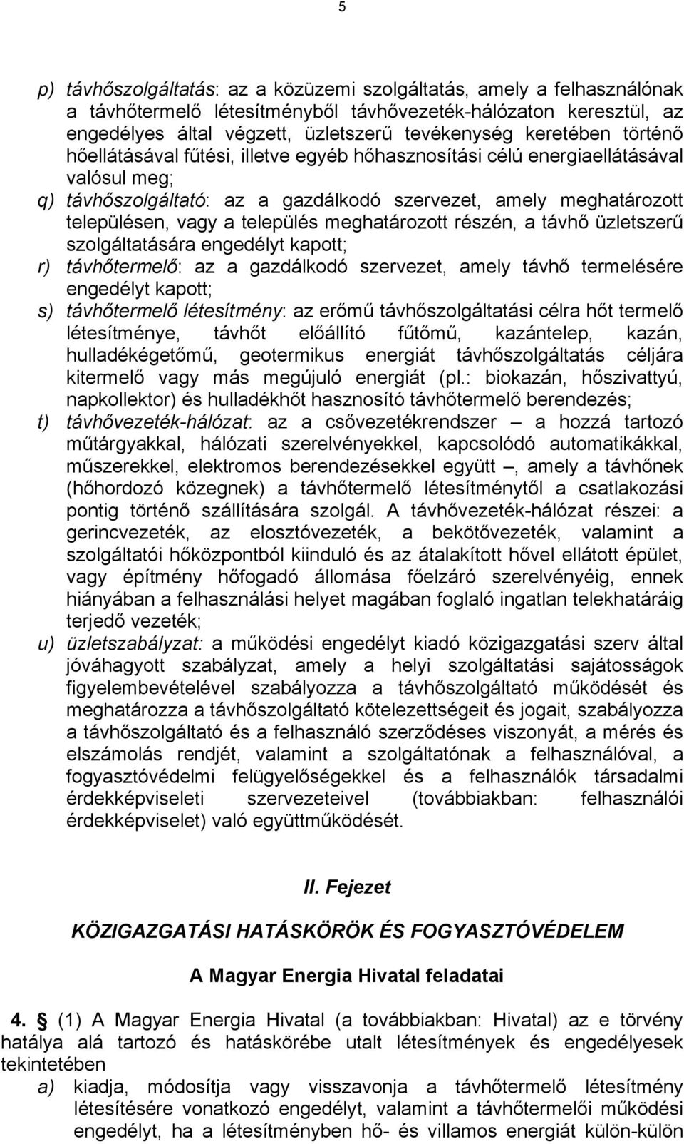 település meghatározott részén, a távhő üzletszerű szolgáltatására engedélyt kapott; r) távhőtermelő: az a gazdálkodó szervezet, amely távhő termelésére engedélyt kapott; s) távhőtermelő létesítmény: