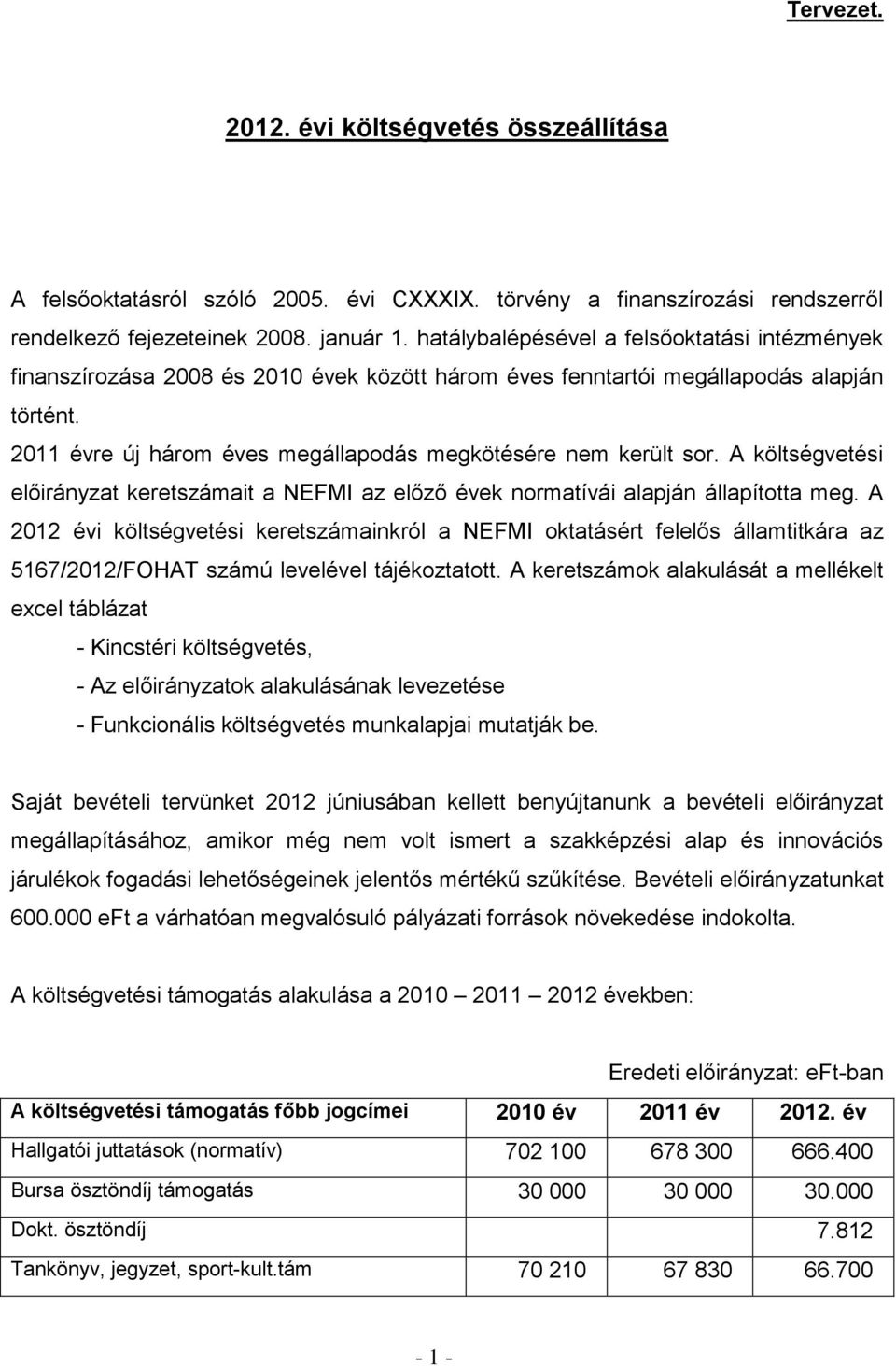 2011 évre új három éves megállapodás megkötésére nem került sor. A költségvetési előirányzat keretszámait a NEFMI az előző évek normatívái alapján állapította meg.