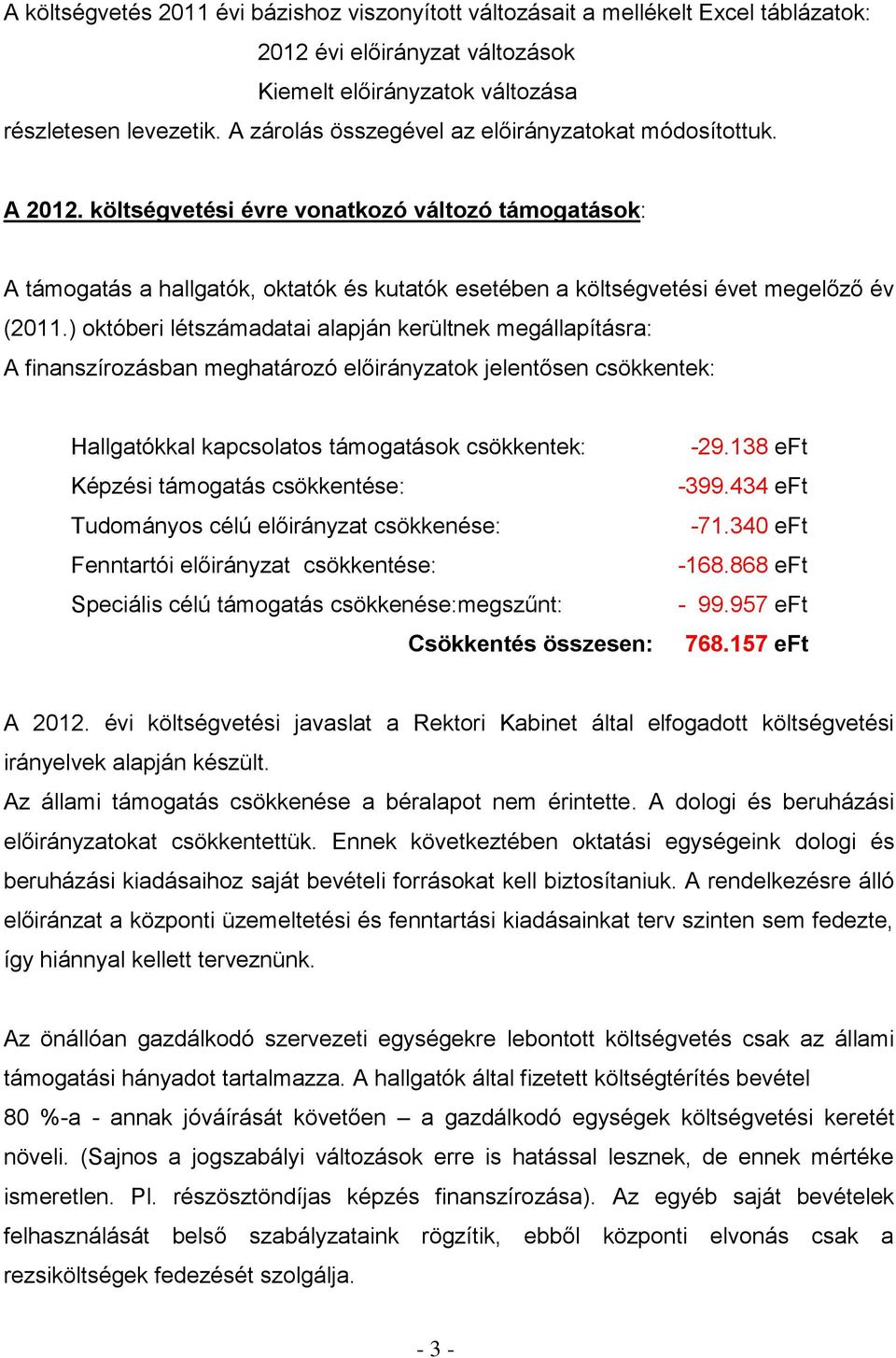 költségvetési évre vonatkozó változó támogatások: A támogatás a hallgatók, oktatók és kutatók esetében a költségvetési évet megelőző év (2011.