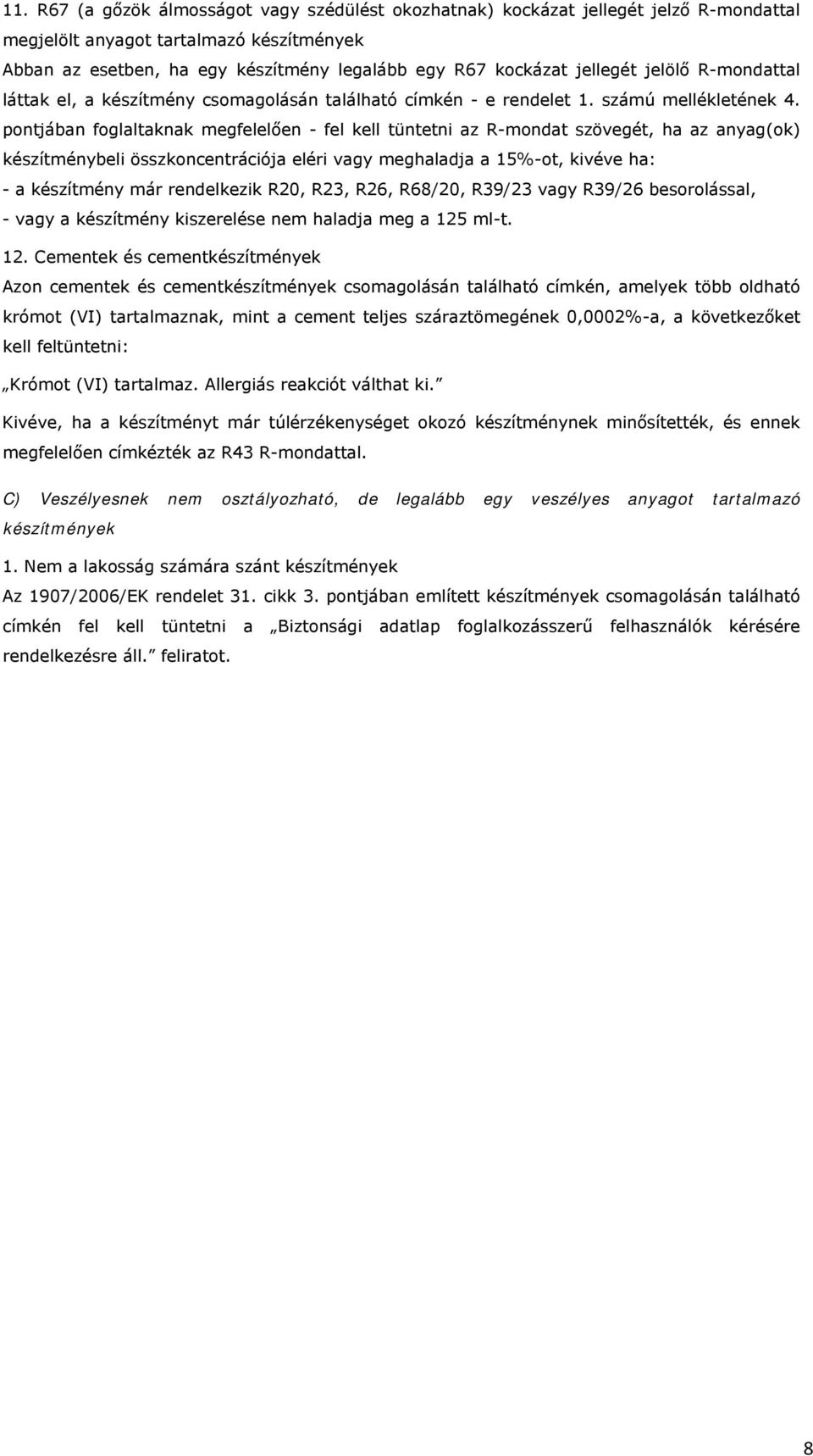 pontjában foglaltaknak megfelelően - fel kell tüntetni az R-mondat szövegét, ha az anyag(ok) készítménybeli összkoncentrációja eléri vagy meghaladja a 15%-ot, kivéve ha: - a készítmény már