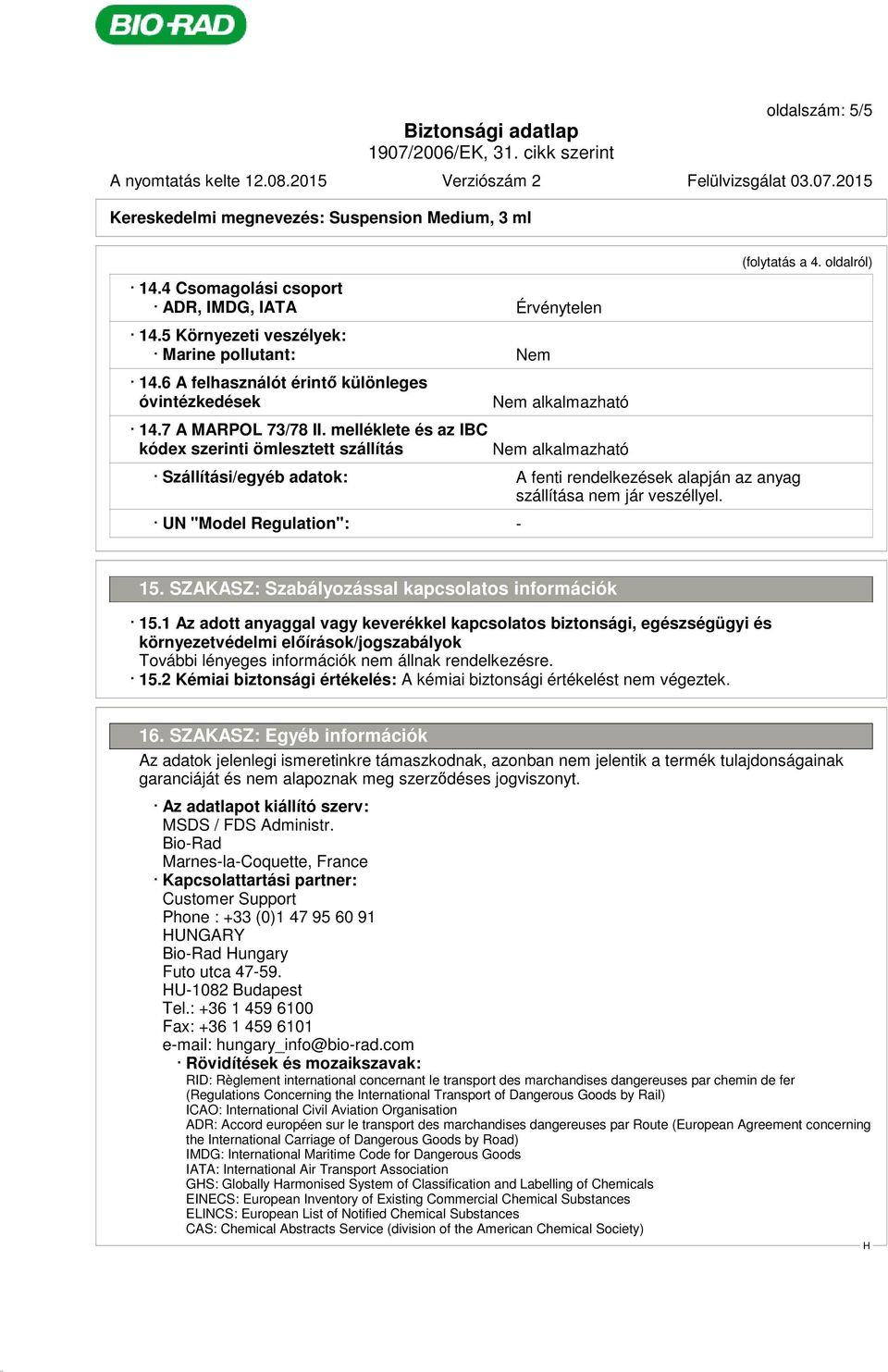 melléklete és az IBC kódex szerinti ömlesztett szállítás Nem alkalmazható Nem alkalmazható Szállítási/egyéb adatok: A fenti rendelkezések alapján az anyag szállítása nem jár veszéllyel.