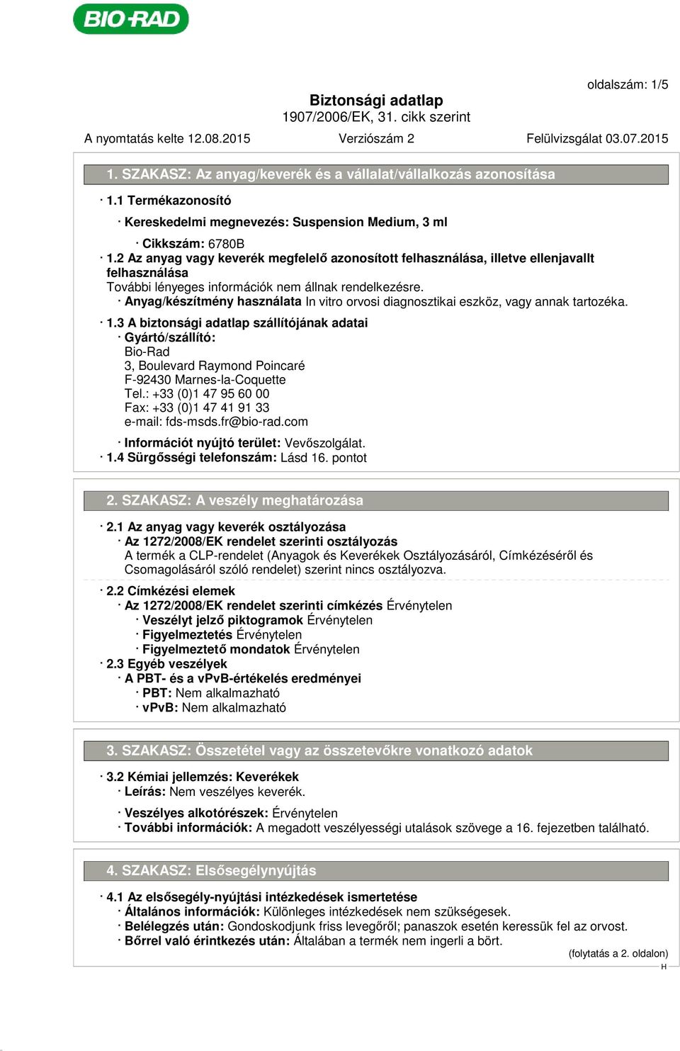 3 A biztonsági adatlap szállítójának adatai Gyártó/szállító: Bio-Rad 3, Boulevard Raymond Poincaré F-92430 Marnes-la-Coquette Tel.: +33 (0)1 47 95 60 00 Fax: +33 (0)1 47 41 91 33 e-mail: fds-msds.