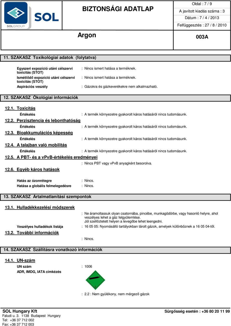 alkalmazható. 12. SZAKASZ Ökológiai információk 12.1. Toxicitás Értékelés : A termék környezetre gyakorolt káros hatásáról nincs tudomásunk. 12.2. Perzisztencia és lebonthatóság Értékelés : A termék környezetre gyakorolt káros hatásáról nincs tudomásunk.