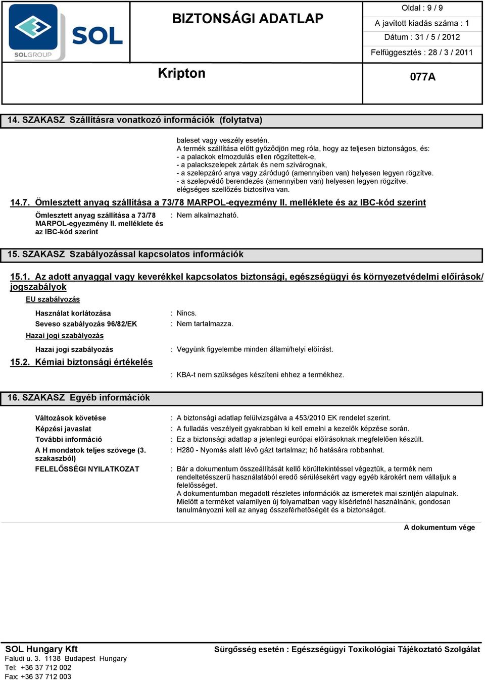 záródugó (amennyiben van) helyesen legyen rögzítve. - a szelepvédő berendezés (amennyiben van) helyesen legyen rögzítve. elégséges szellőzés biztosítva van. 14.7.