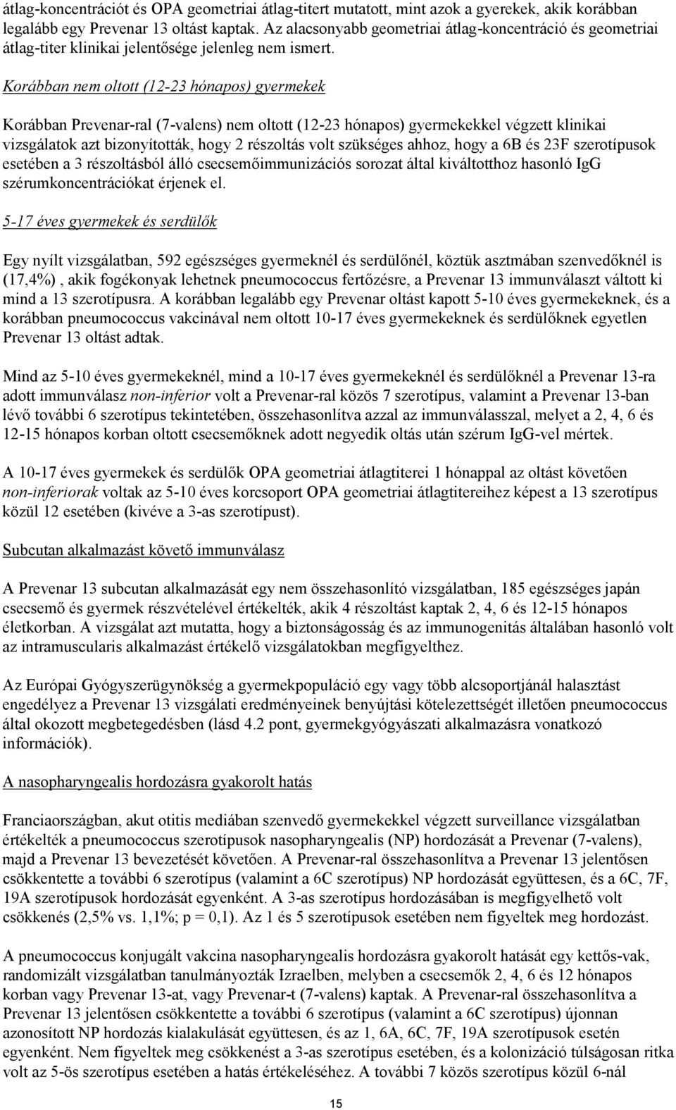 Korábban nem oltott (12-23 hónapos) gyermekek Korábban Prevenar-ral (7-valens) nem oltott (12-23 hónapos) gyermekekkel végzett klinikai vizsgálatok azt bizonyították, hogy 2 részoltás volt szükséges