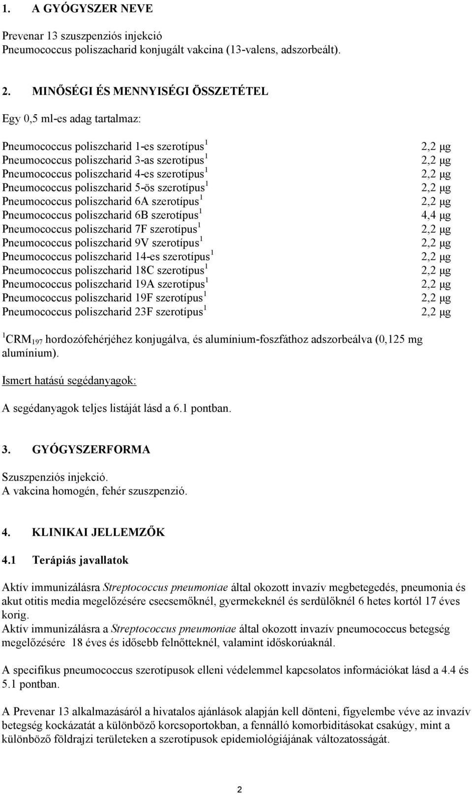 Pneumococcus poliszcharid 5-ös szerotípus 1 Pneumococcus poliszcharid 6A szerotípus 1 Pneumococcus poliszcharid 6B szerotípus 1 Pneumococcus poliszcharid 7F szerotípus 1 Pneumococcus poliszcharid 9V