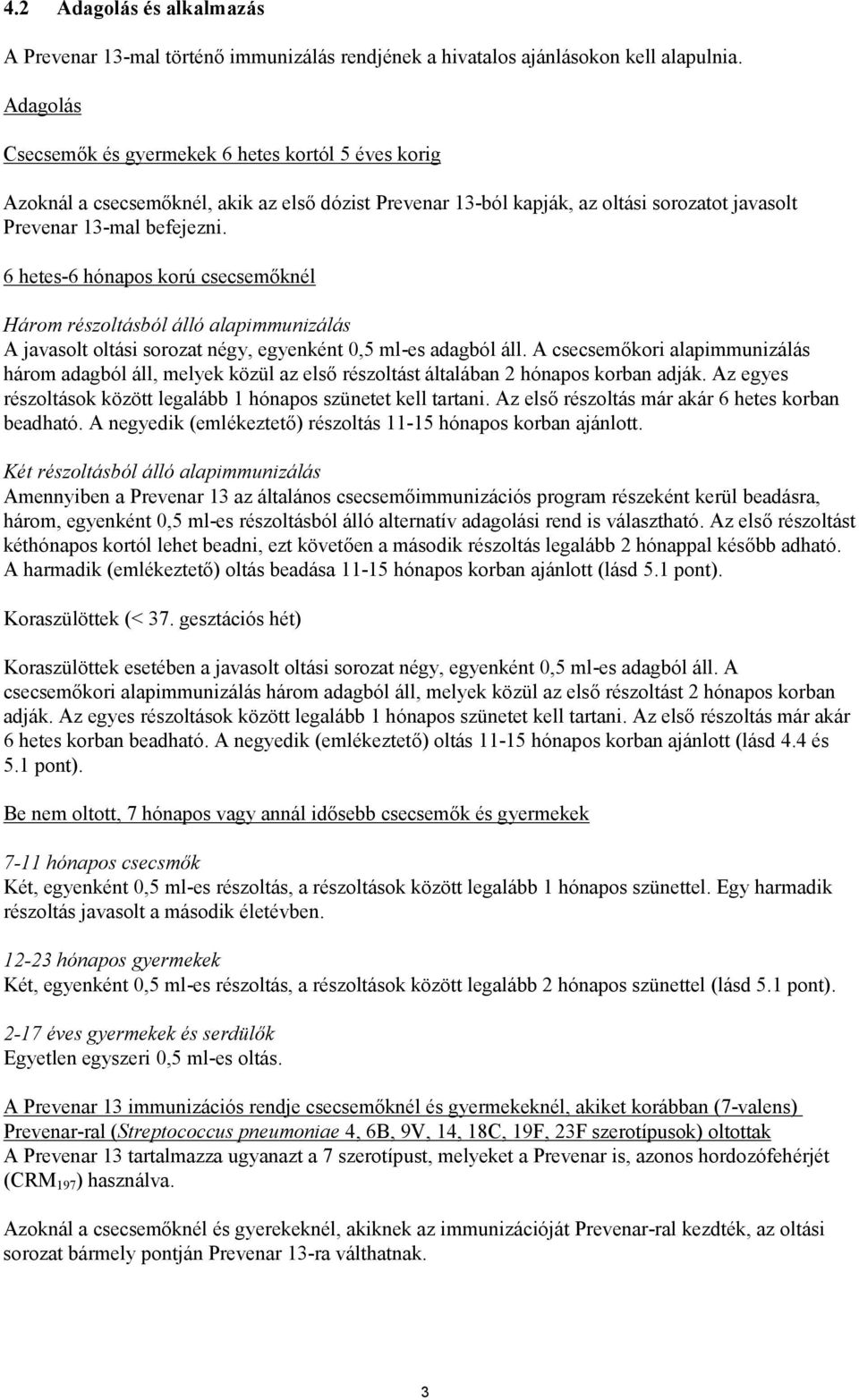 6 hetes-6 hónapos korú csecsemőknél Három részoltásból álló alapimmunizálás A javasolt oltási sorozat négy, egyenként 0,5 ml-es adagból áll.