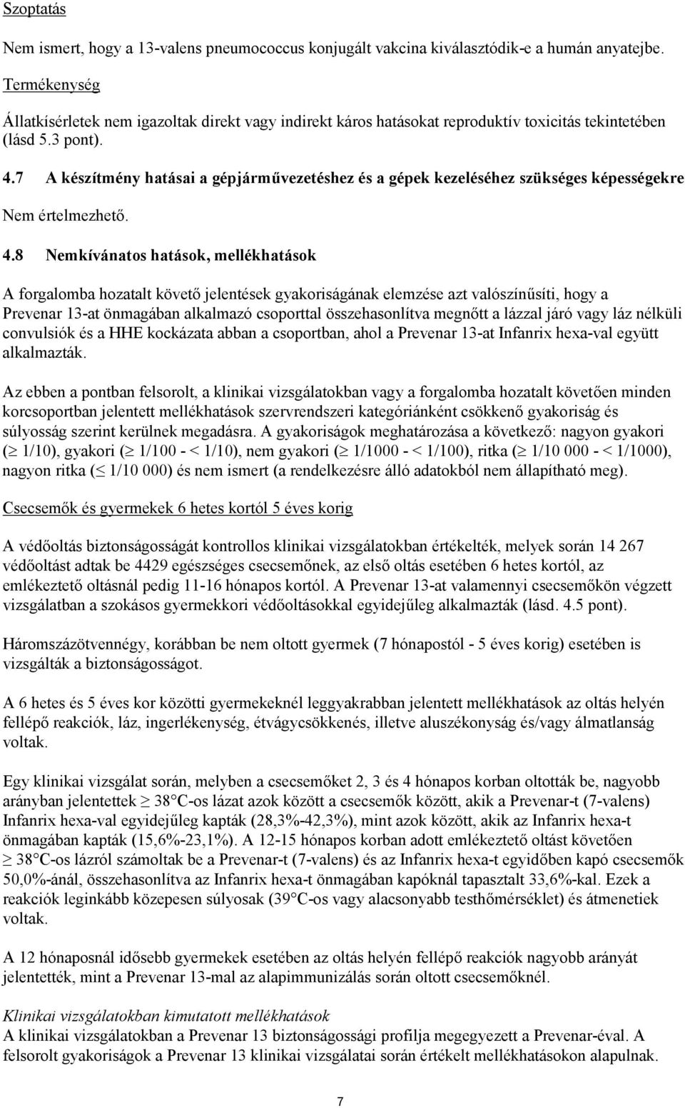 7 A készítmény hatásai a gépjárművezetéshez és a gépek kezeléséhez szükséges képességekre Nem értelmezhető. 4.