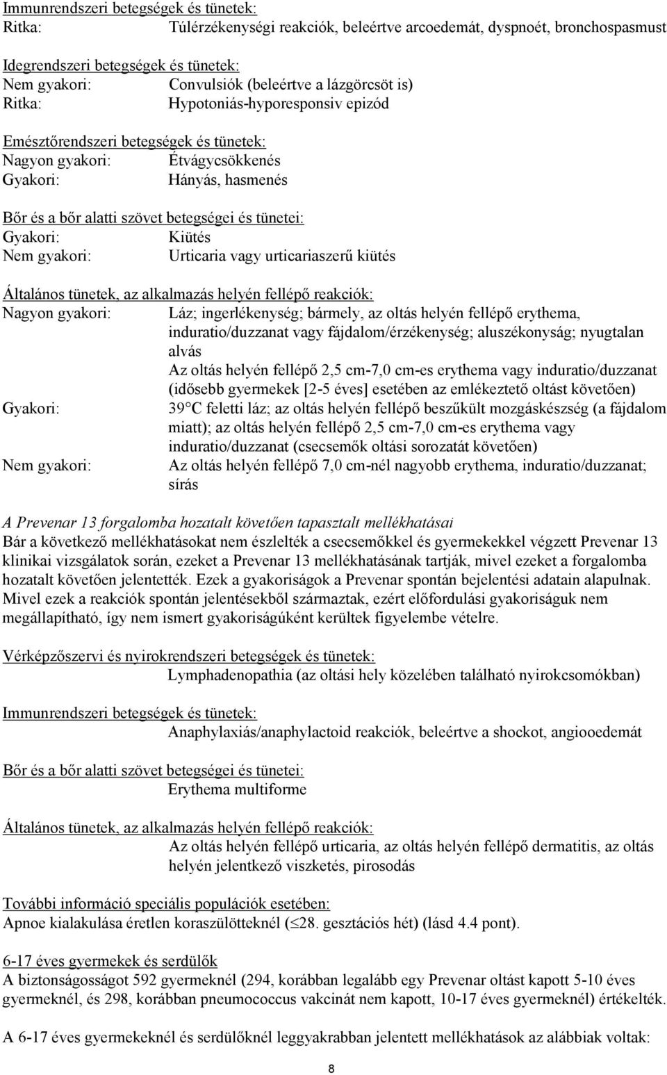 tünetei: Gyakori: Kiütés Nem gyakori: Urticaria vagy urticariaszerű kiütés Általános tünetek, az alkalmazás helyén fellépő reakciók: Nagyon gyakori: Láz; ingerlékenység; bármely, az oltás helyén