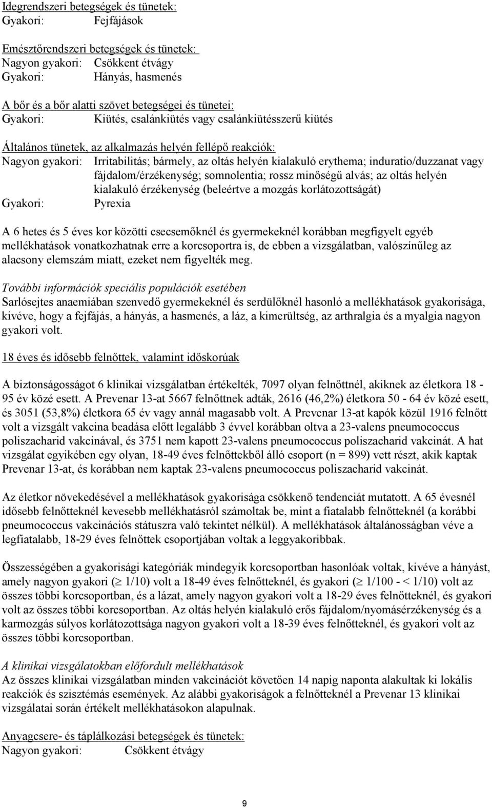 erythema; induratio/duzzanat vagy fájdalom/érzékenység; somnolentia; rossz minőségű alvás; az oltás helyén kialakuló érzékenység (beleértve a mozgás korlátozottságát) Gyakori: Pyrexia A 6 hetes és 5