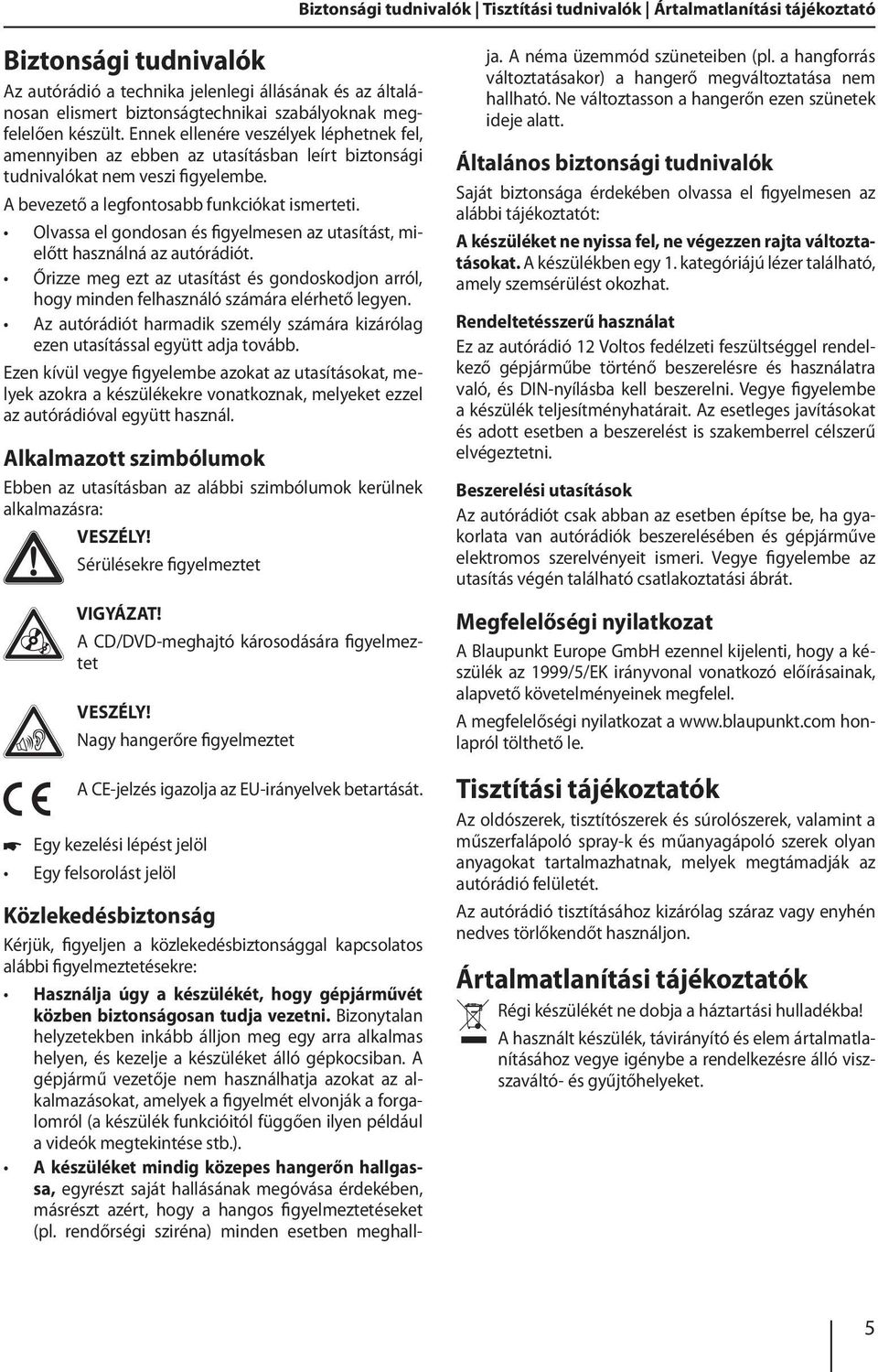 Olvassa el gondosan és figyelmesen az utasítást, mielőtt használná az autórádiót. Őrizze meg ezt az utasítást és gondoskodjon arról, hogy minden felhasználó számára elérhető legyen.