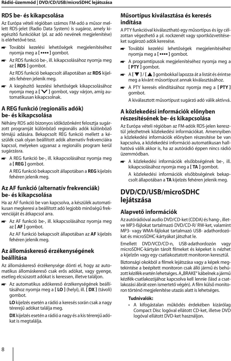 Az RDS funkció bekapcsolt állapotában az RDS kijelzés fehéren jelenik meg. A kiegészítő kezelési lehetőségek kikapcsolásához nyomja meg a ] gombot, vagy várjon, amíg automatikusan kikapcsolnak.