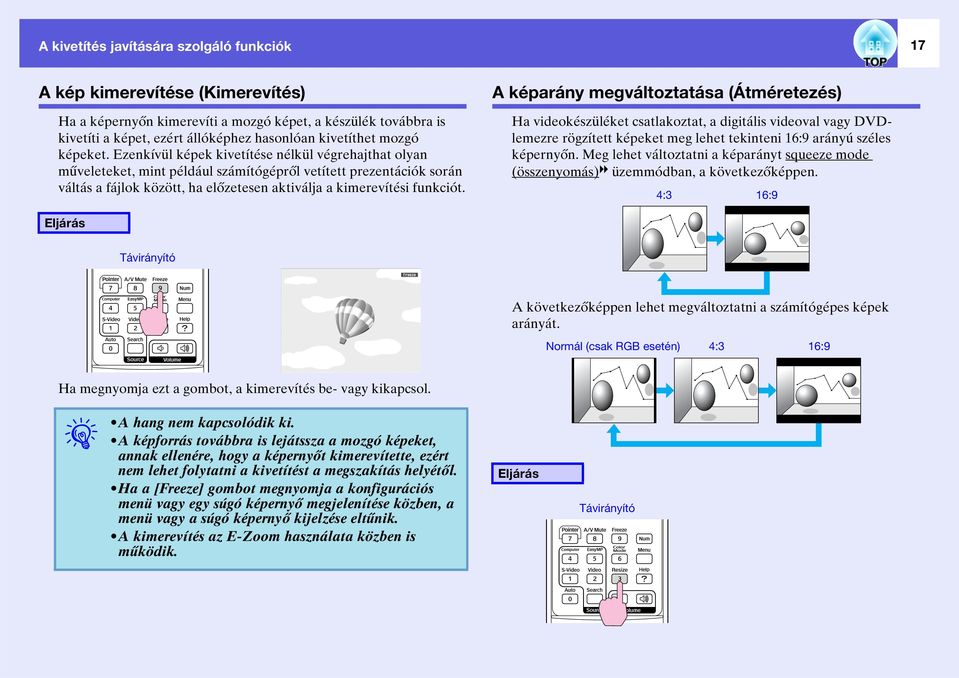 Ezenkívül képek kivetítése nélkül végrehajthat olyan műveleteket, mint például számítógépről vetített prezentációk során váltás a fájlok között, ha előzetesen aktiválja a kimerevítési funkciót.