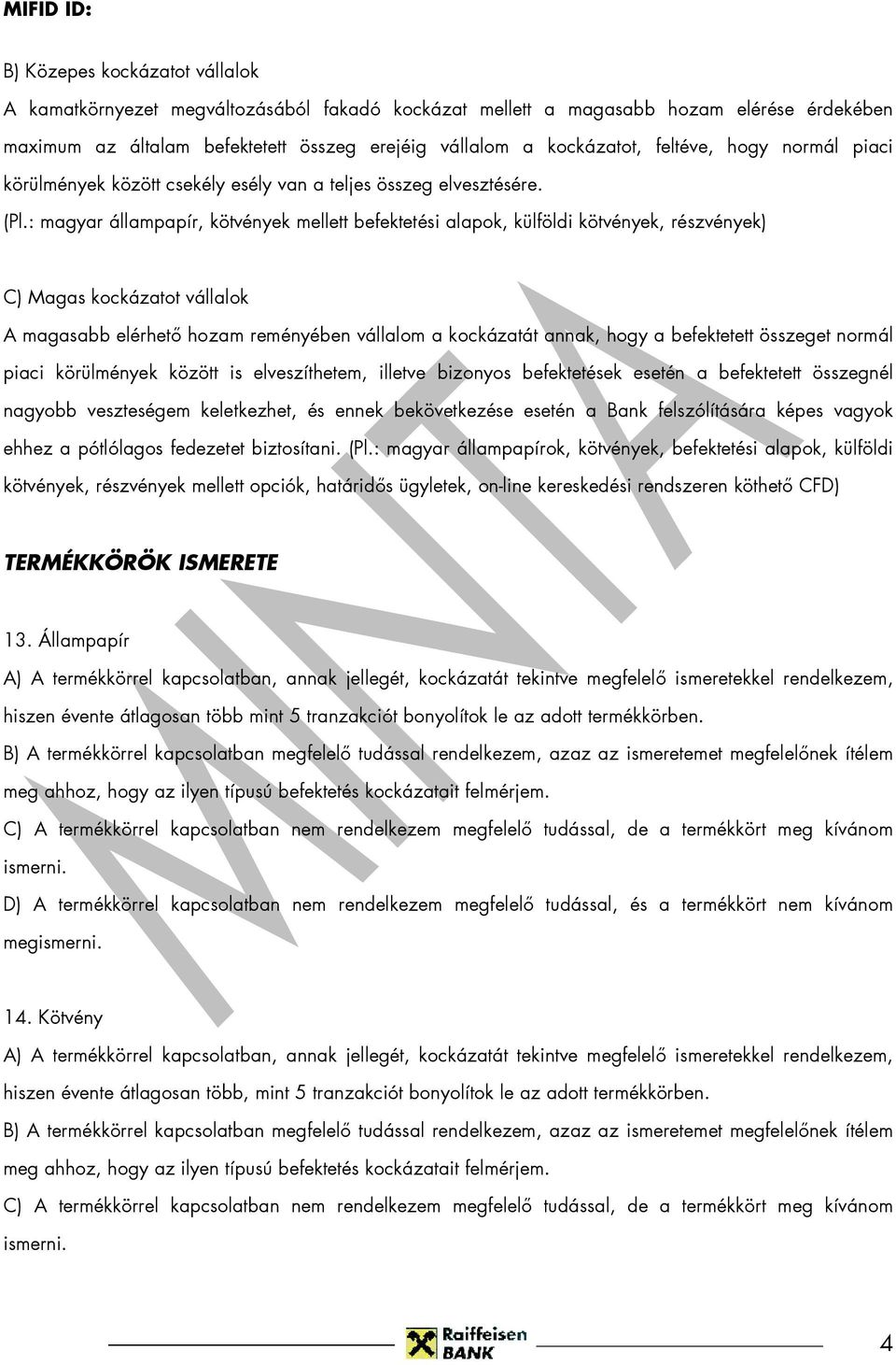 : magyar állampapír, kötvények mellett befektetési alapok, külföldi kötvények, részvények) C) Magas kockázatot vállalok A magasabb elérhetı hozam reményében vállalom a kockázatát annak, hogy a