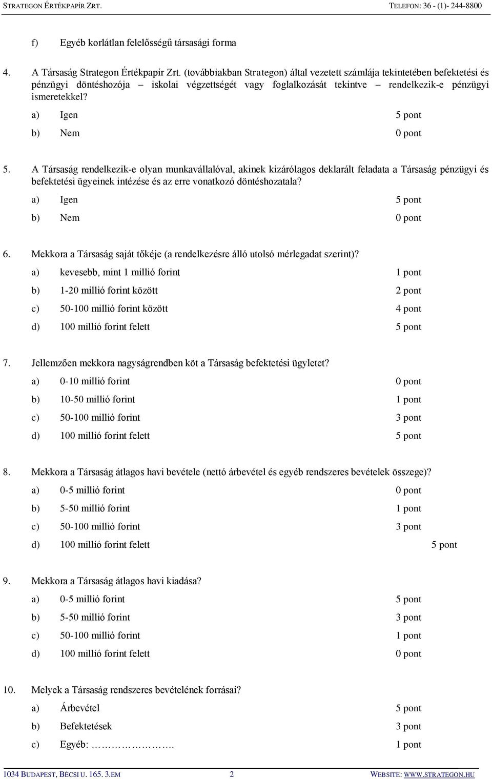 A Társaság rendelkezik-e olyan munkavállalóval, akinek kizárólagos deklarált feladata a Társaság pénzügyi és befektetési ügyeinek intézése és az erre vonatkozó döntéshozatala? 6.