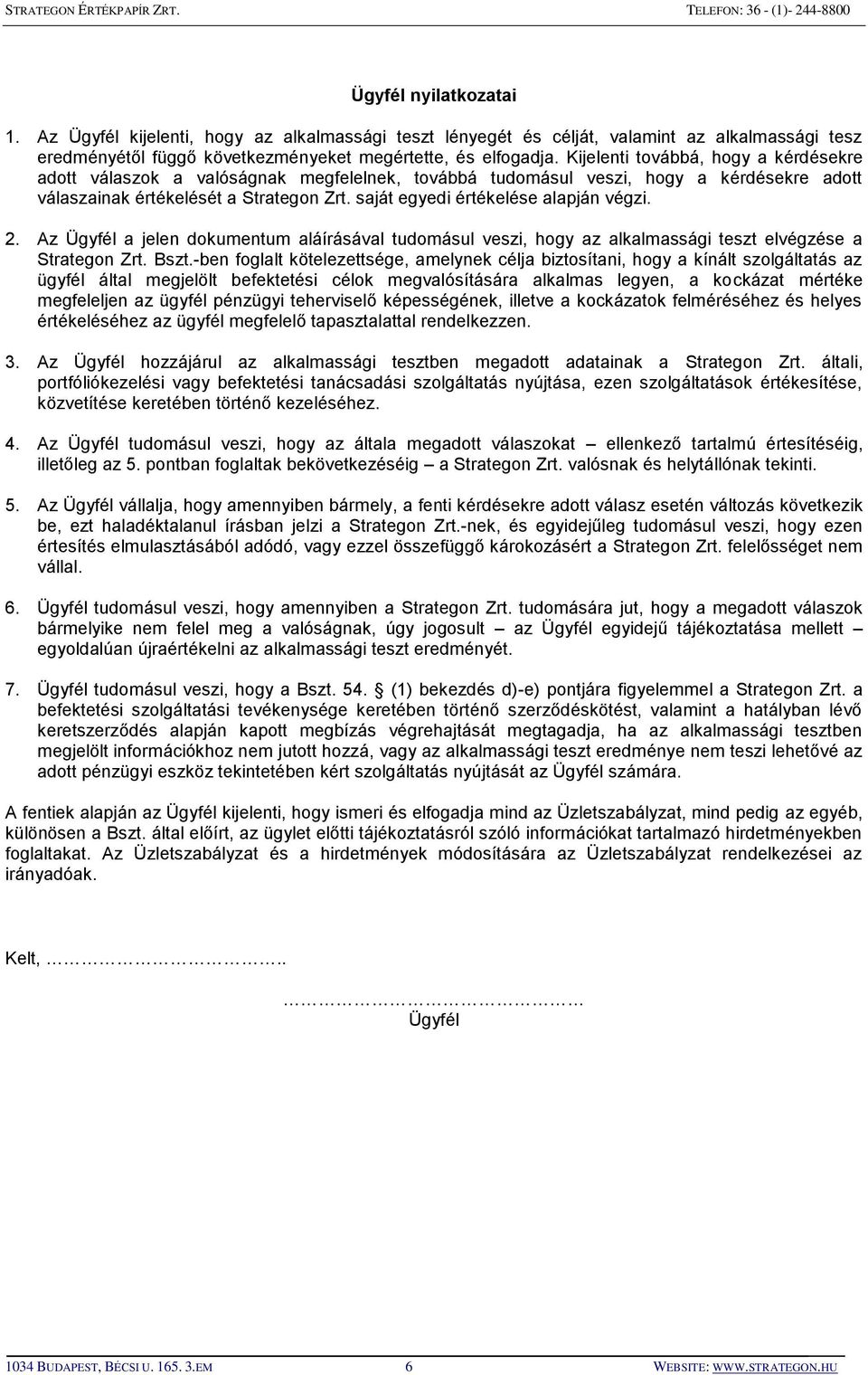 saját egyedi értékelése alapján végzi. 2. Az Ügyfél a jelen dokumentum aláírásával tudomásul veszi, hogy az alkalmassági teszt elvégzése a Strategon Zrt. Bszt.