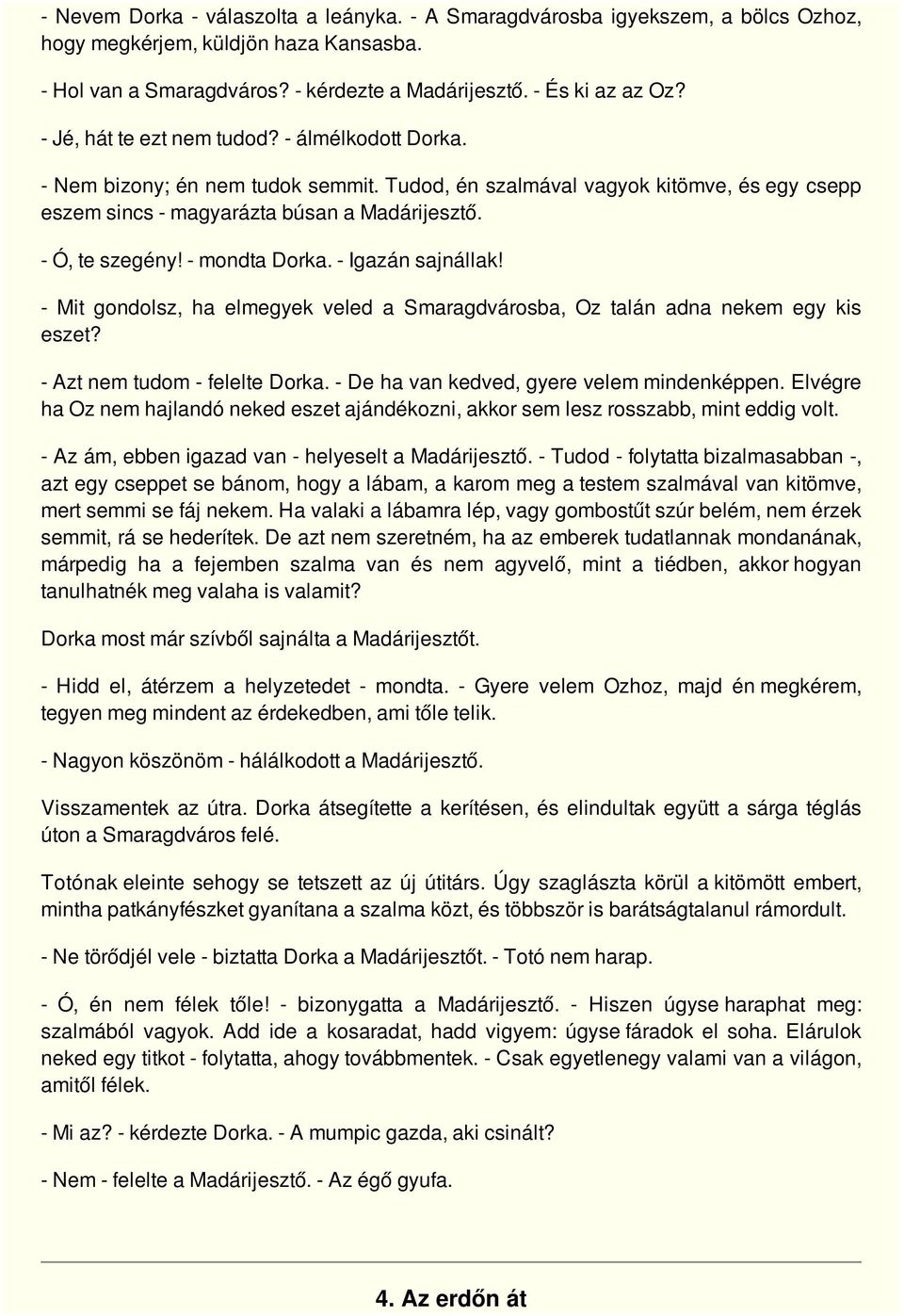 - mondta Dorka. - Igazán sajnállak! - Mit gondolsz, ha elmegyek veled a Smaragdvárosba, Oz talán adna nekem egy kis eszet? - Azt nem tudom - felelte Dorka.