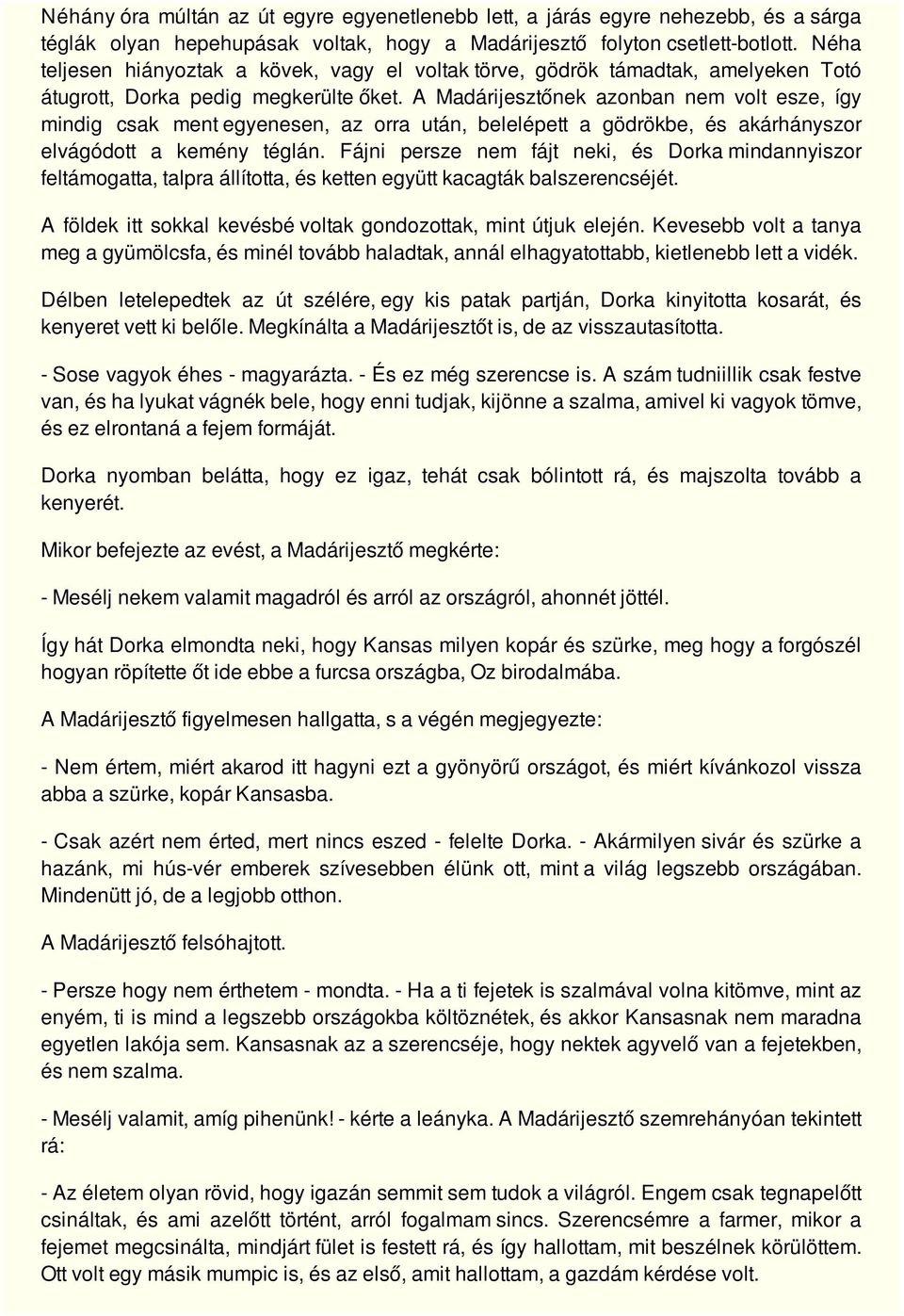 A Madárijesztőnek azonban nem volt esze, így mindig csak ment egyenesen, az orra után, belelépett a gödrökbe, és akárhányszor elvágódott a kemény téglán.