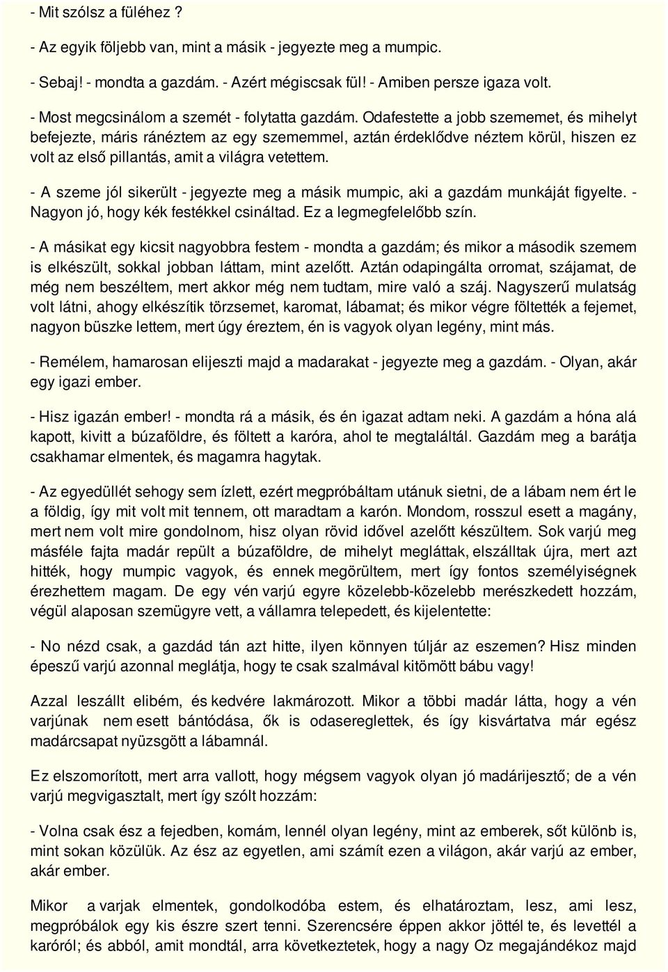 Odafestette a jobb szememet, és mihelyt befejezte, máris ránéztem az egy szememmel, aztán érdeklődve néztem körül, hiszen ez volt az első pillantás, amit a világra vetettem.