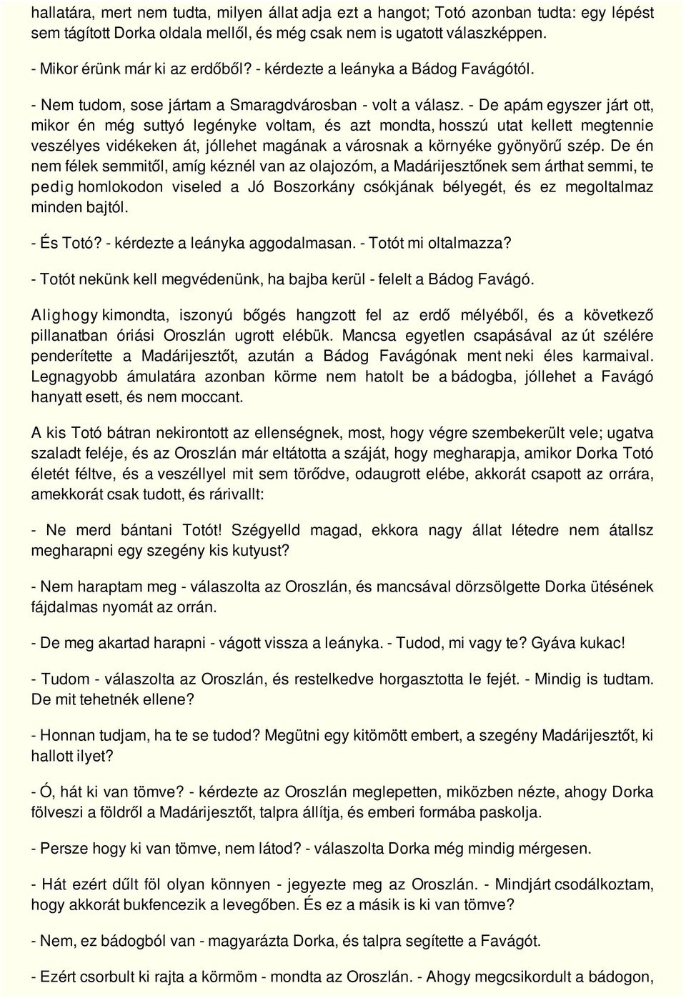 - De apám egyszer járt ott, mikor én még suttyó legényke voltam, és azt mondta, hosszú utat kellett megtennie veszélyes vidékeken át, jóllehet magának a városnak a környéke gyönyörű szép.