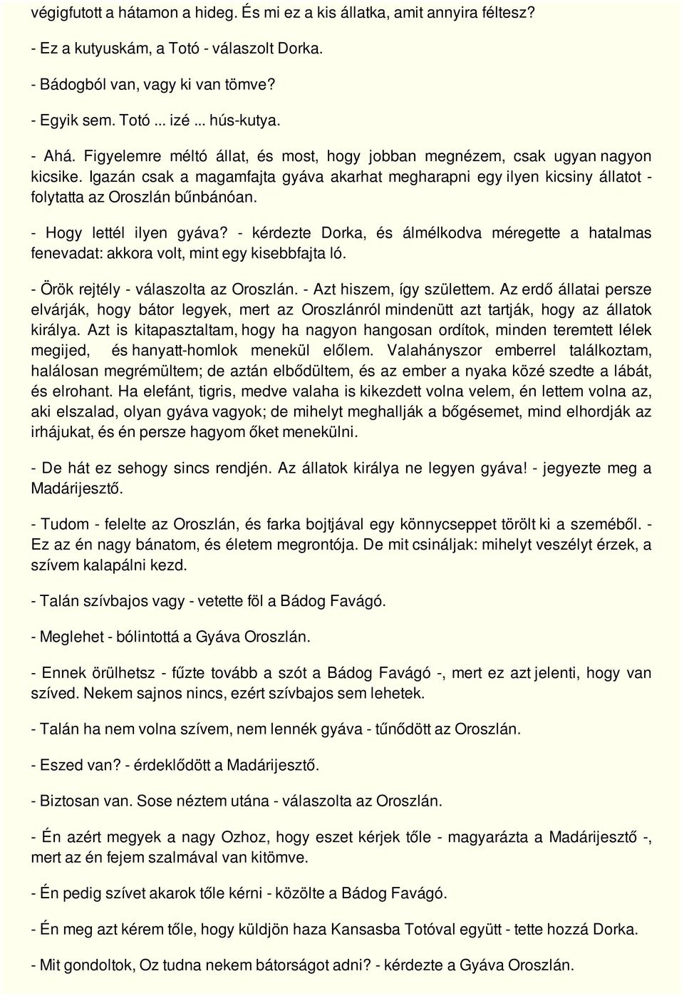 - Hogy lettél ilyen gyáva? - kérdezte Dorka, és álmélkodva méregette a hatalmas fenevadat: akkora volt, mint egy kisebbfajta ló. - Örök rejtély - válaszolta az Oroszlán. - Azt hiszem, így születtem.