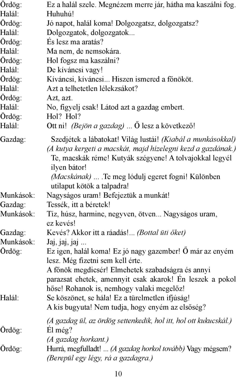 Ma nem, de nemsokára. Hol fogsz ma kaszálni? De kíváncsi vagy! Kíváncsi, kíváncsi... Hiszen ismered a főnököt. Azt a telhetetlen lélekzsákot? Azt, azt. No, figyelj csak! Látod azt a gazdag embert.