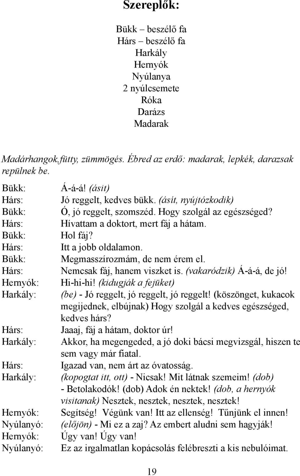 Hárs: Itt a jobb oldalamon. Bükk: Megmasszírozmám, de nem érem el. Hárs: Nemcsak fáj, hanem viszket is. (vakaródzik) Á-á-á, de jó!