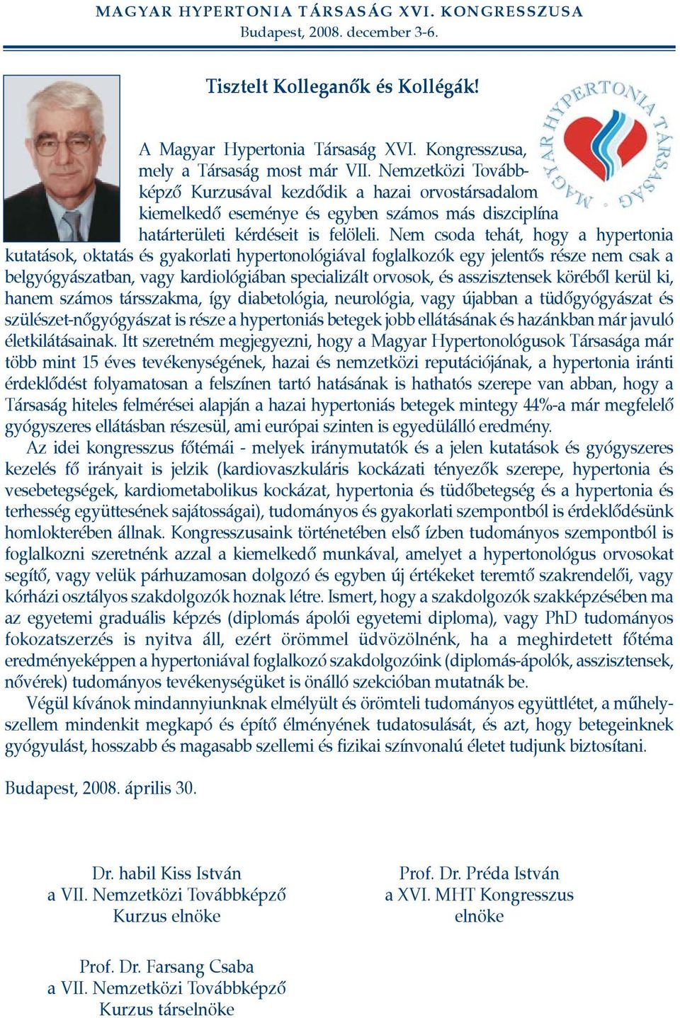 Nem csoda tehát, hogy a hypertonia kutatások, oktatás és gyakorlati hypertonológiával foglalkozók egy jelentõs része nem csak a belgyógyászatban, vagy kardiológiában specializált orvosok, és