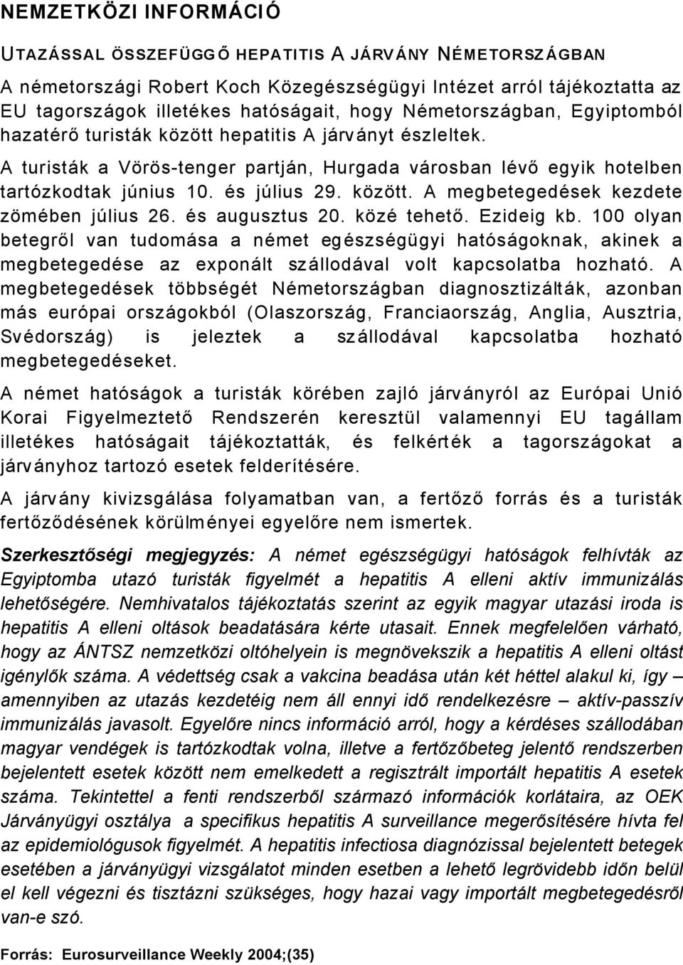 Äs augusztus 0. közä tehető. Ezideig kb. 00 olyan betegről van tudomåsa a nämet egäszsägégyi hatñsågoknak, akinek a megbetegedäse az exponålt szållodåval volt kapcsolatba hozhatñ.