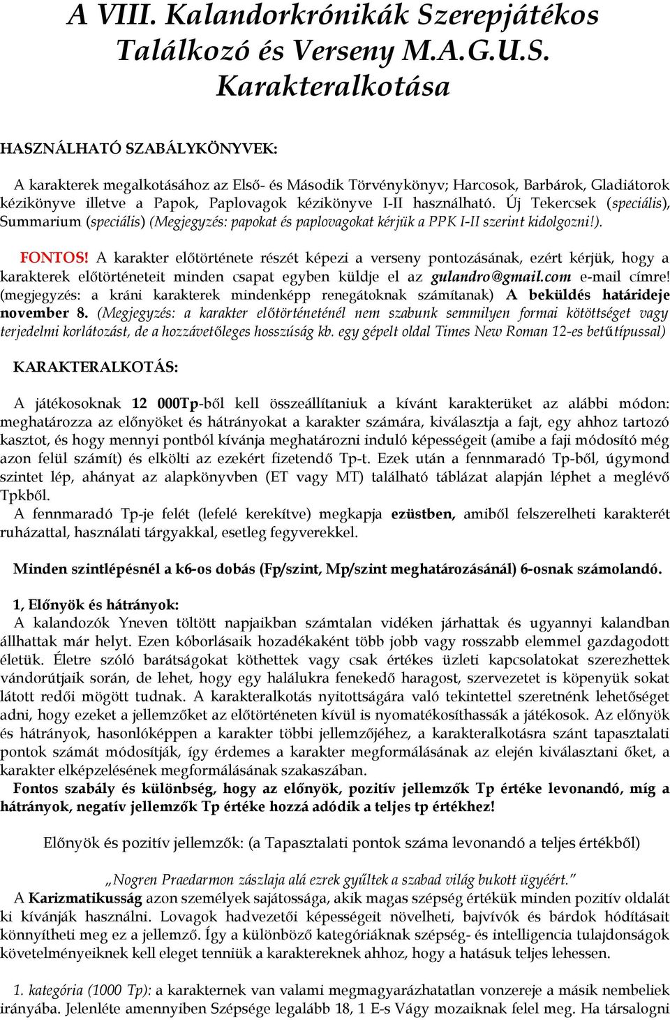 Karakteralkotása HASZNÁLHATÓ SZABÁLYKÖNYVEK: A karakterek megalkotásához az Első- és Második Törvénykönyv; Harcosok, Barbárok, Gladiátorok kézikönyve illetve a Papok, Paplovagok kézikönyve I-II